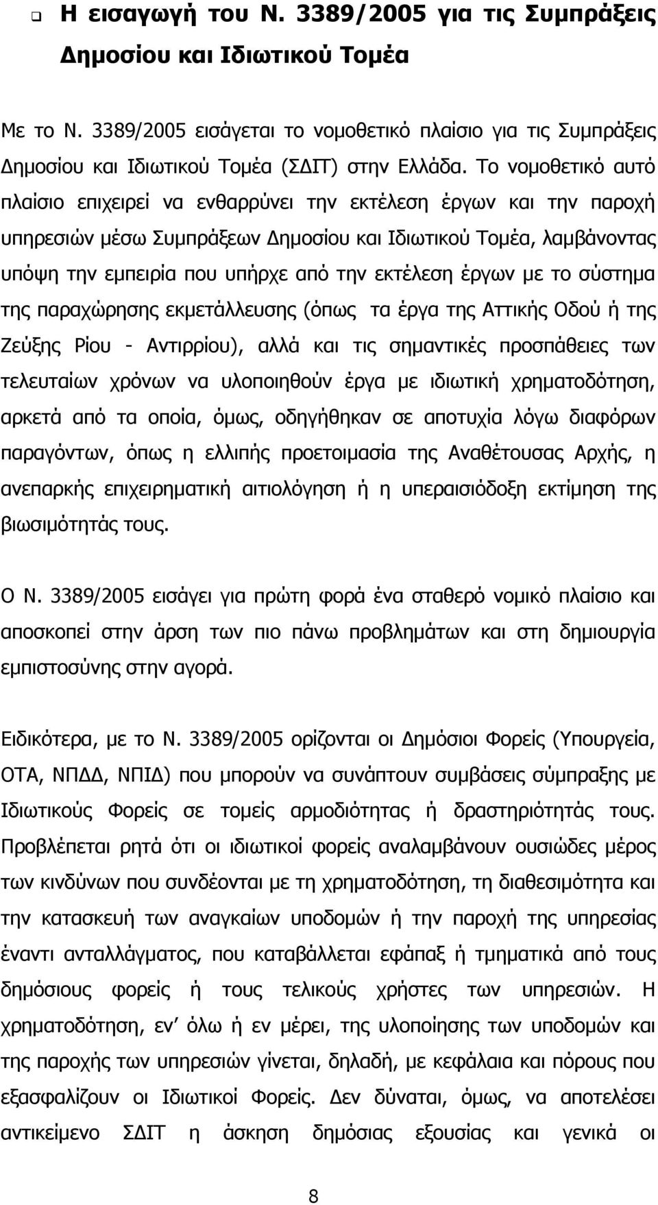 έργων με το σύστημα της παραχώρησης εκμετάλλευσης (όπως τα έργα της Αττικής Οδού ή της Ζεύξης Ρίου - Αντιρρίου), αλλά και τις σημαντικές προσπάθειες των τελευταίων χρόνων να υλοποιηθούν έργα με