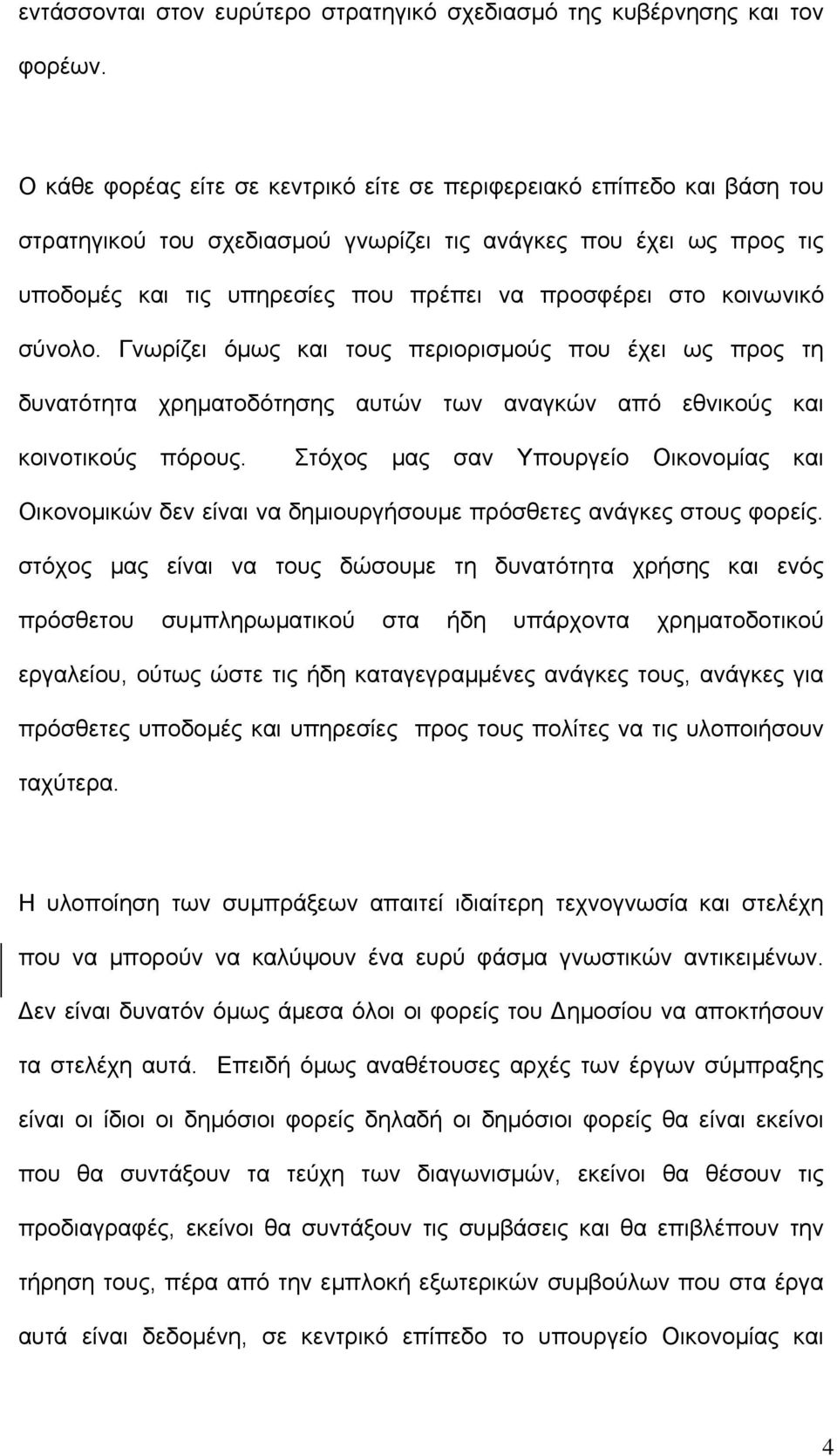 κοινωνικό σύνολο. Γνωρίζει όµως και τους περιορισµούς που έχει ως προς τη δυνατότητα χρηµατοδότησης αυτών των αναγκών από εθνικούς και κοινοτικούς πόρους.