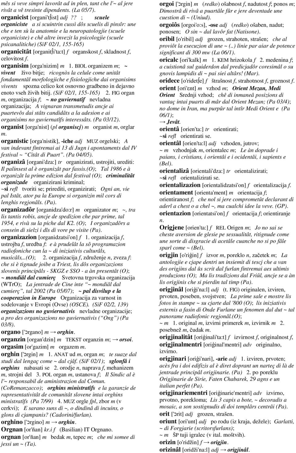 (SiF 02/1, 155-165) organicitât [organit i'ta:t] f organskost f, skladnost f, celovitost f. organisim [orga'nizim] m 1.