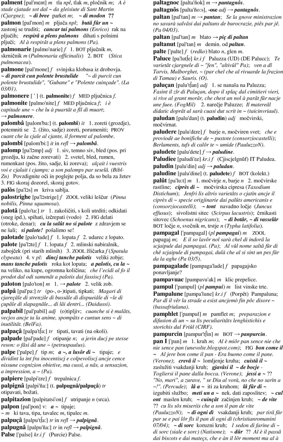 palmonarie [palmo'narie] f 1. BOT pljučnik m, skrničnik m (Pulmonaria officinalis) 2. BOT (Stica pulmonacea). palmone [pal'mone] f svinjska klobasa iz drobovja.