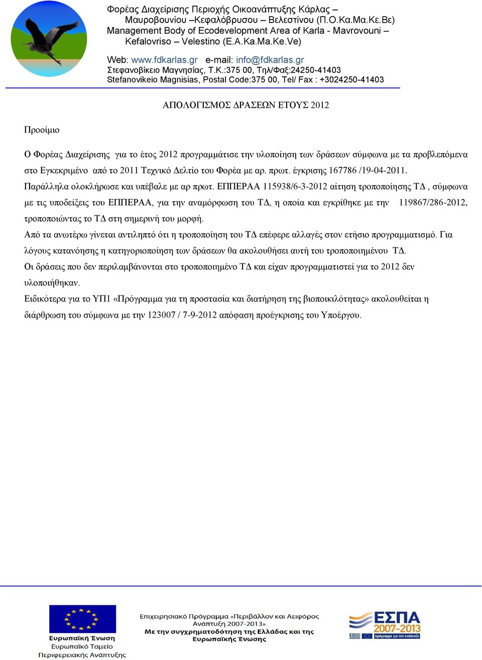 ΕΠΠΕΡΑΑ 115938/6-3-2012 αίτηση τροποποίησης ΤΔ, σύμφωνα με τις υποδείξεις του ΕΠΠΕΡΑΑ, για την αναμόρφωση του ΤΔ, η οποία και εγκρίθηκε με την 119867/286-2012, τροποποιώντας το ΤΔ στη σημερινή του