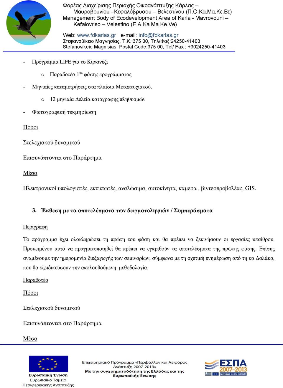 βιντεοπροβολέας, GIS. 3. Έκθεση με τα αποτελέσματα των δειγματοληψιών / Συμπεράσματα Το πρόγραμμα έχει ολοκληρώσει τη πρώτη του φάση και θα πρέπει να ξεκινήσουν οι εργασίες υπαίθρου.