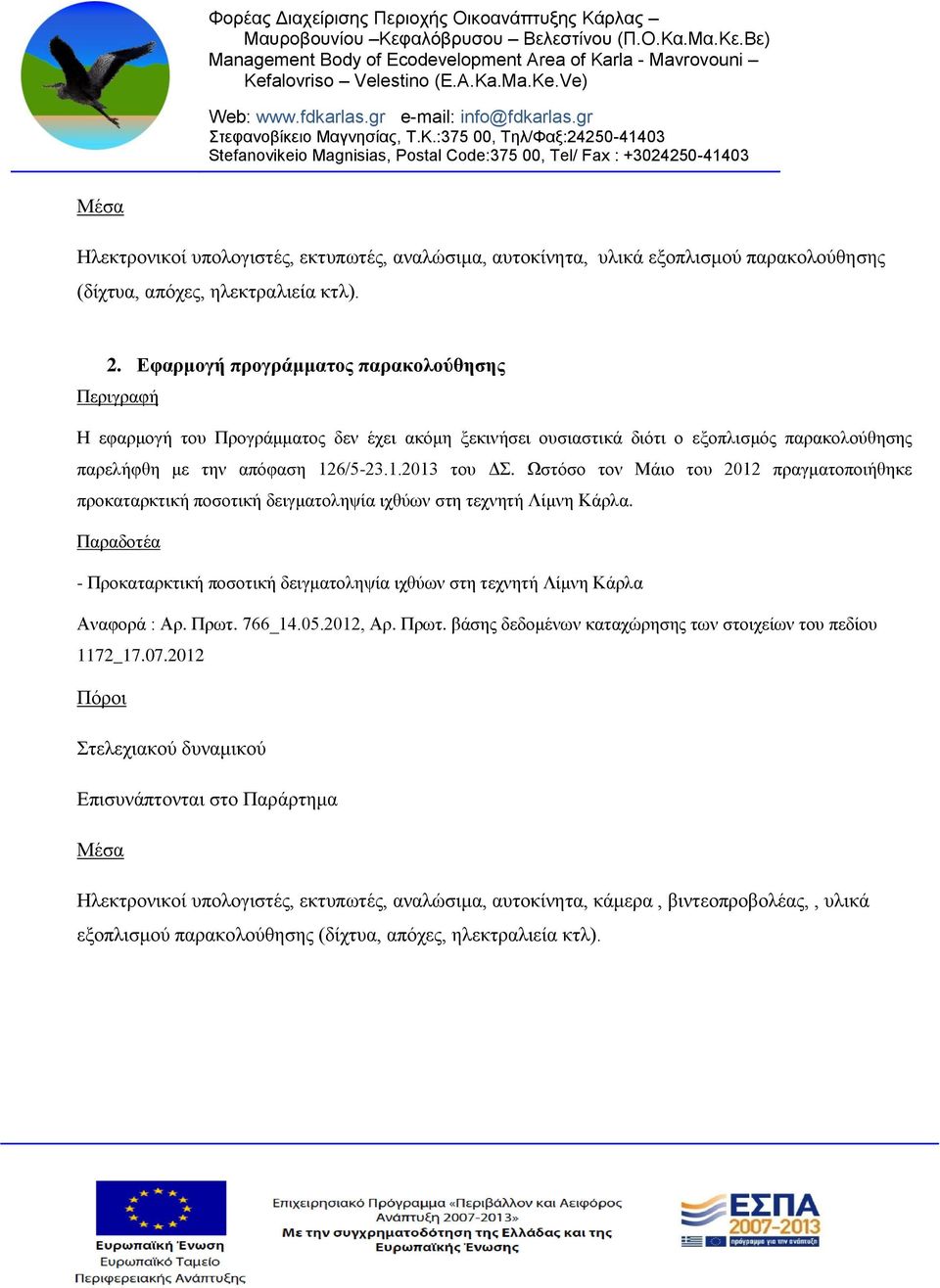 Ωστόσο τον Μάιο του 2012 πραγματοποιήθηκε προκαταρκτική ποσοτική δειγματοληψία ιχθύων στη τεχνητή Λίμνη Κάρλα.