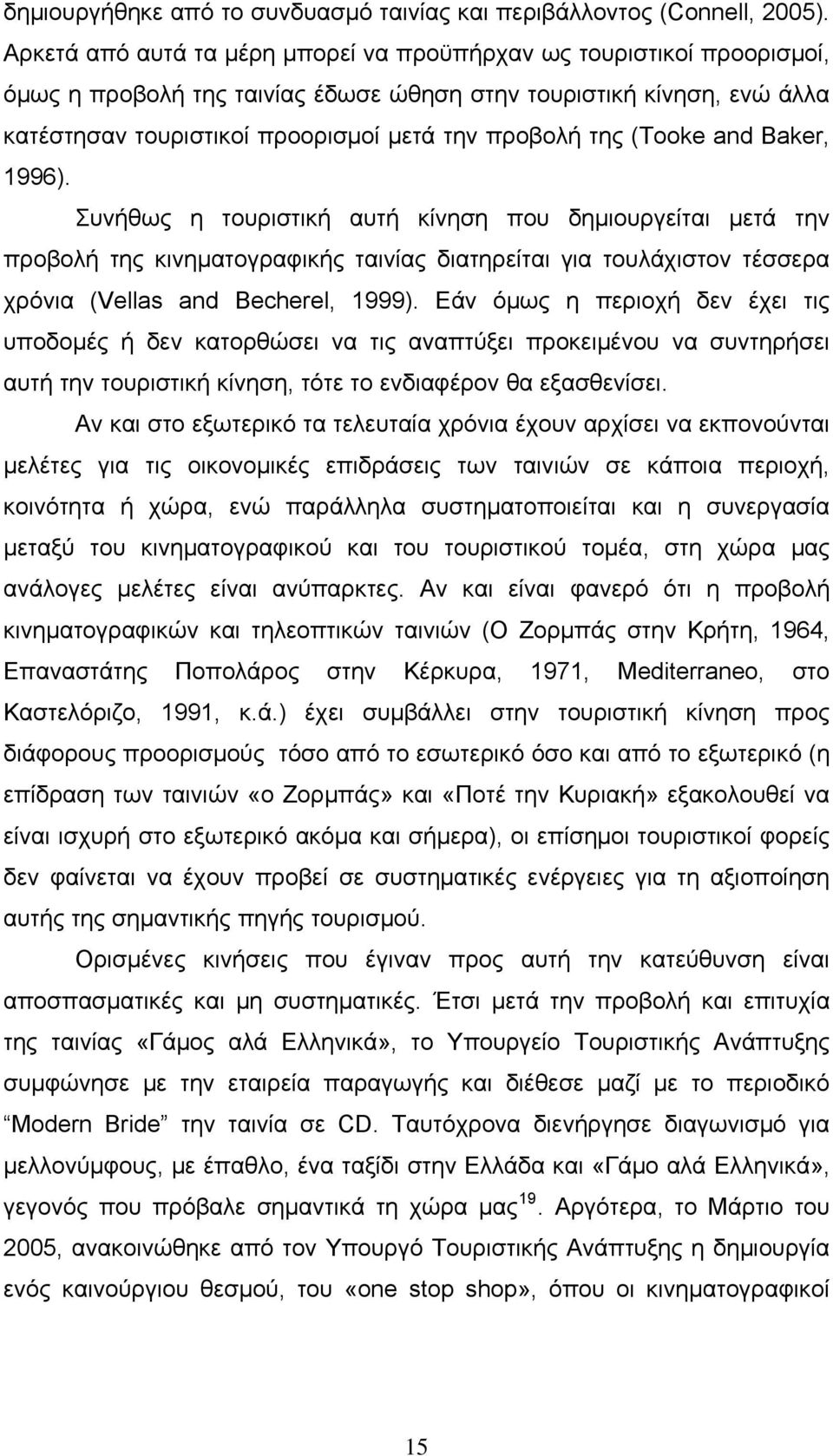 (Tooke and Baker, 1996). Συνήθως η τουριστική αυτή κίνηση που δημιουργείται μετά την προβολή της κινηματογραφικής ταινίας διατηρείται για τουλάχιστον τέσσερα χρόνια (Vellas and Becherel, 1999).