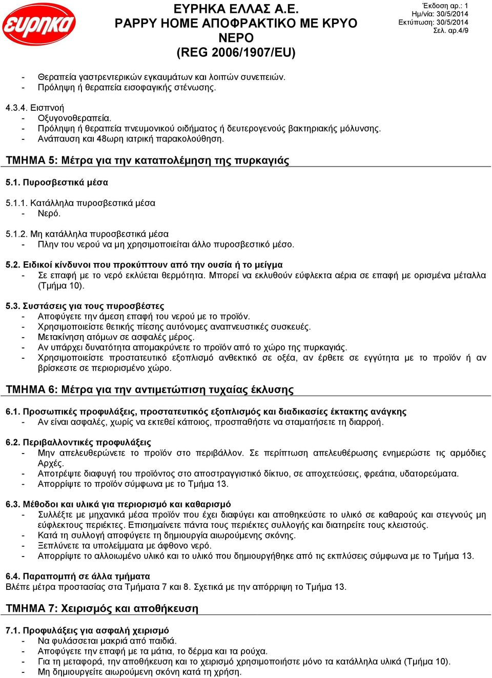 1.1. Κατάλληλα πυροσβεστικά μέσα - Νερό. 5.1.2. Μη κατάλληλα πυροσβεστικά μέσα - Πλην του νερού να μη χρησιμοποιείται άλλο πυροσβεστικό μέσο. 5.2. Ειδικοί κίνδυνοι που προκύπτουν από την ουσία ή το μείγμα - Σε επαφή με το νερό εκλύεται θερμότητα.