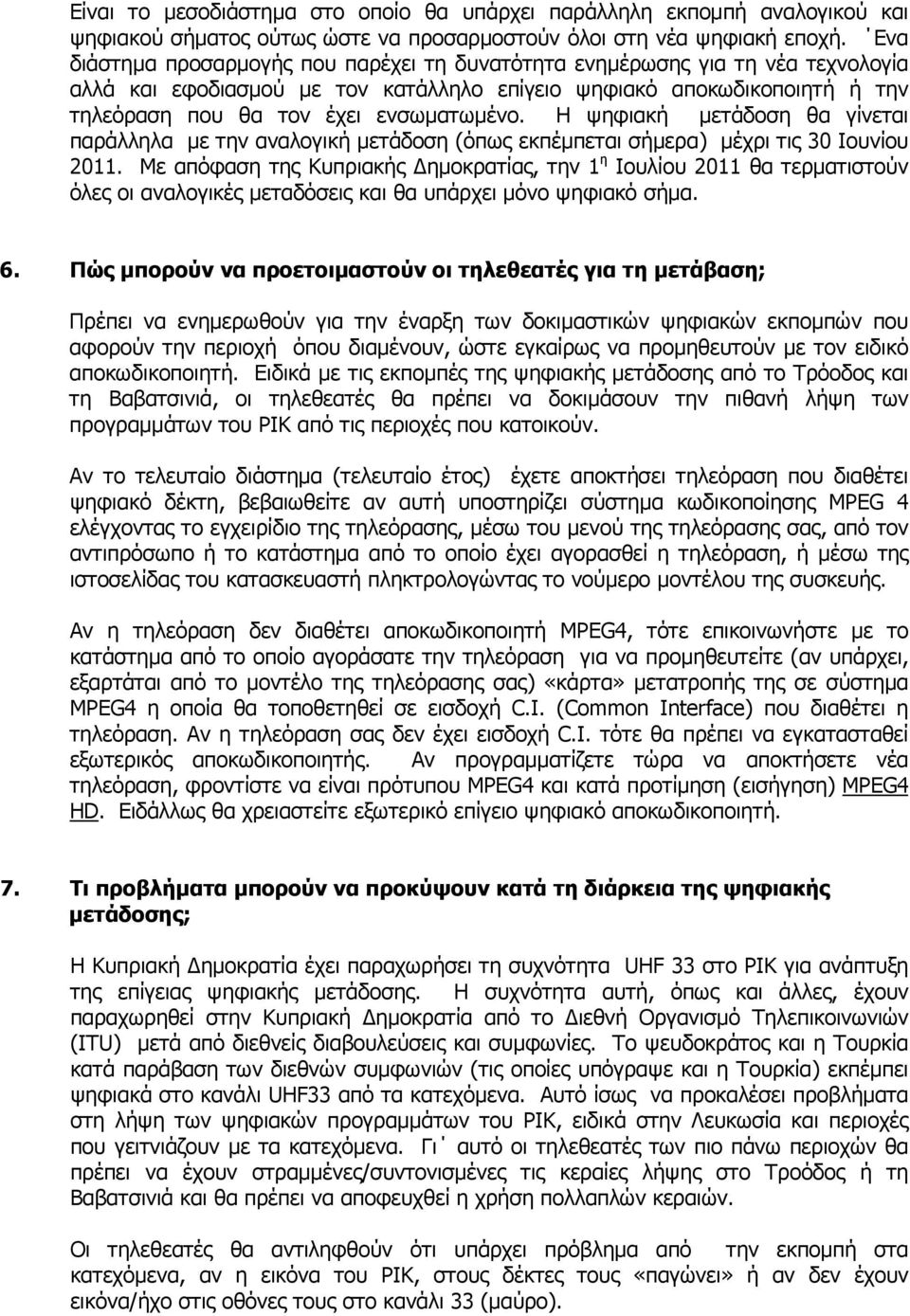 Η ψηφιακή µετάδοση θα γίνεται παράλληλα µε την αναλογική µετάδοση (όπως εκπέµπεται σήµερα) µέχρι τις 30 Ιουνίου 2011.