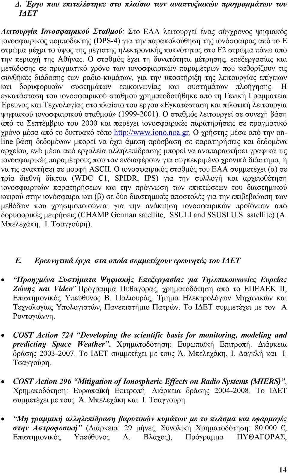 Ο σταθμός έχει τη δυνατότητα μέτρησης, επεξεργασίας και μετάδοσης σε πραγματικό χρόνο των ιονοσφαιρικών παραμέτρων που καθορίζουν τις συνθήκες διάδοσης των ραδιο-κυμάτων, για την υποστήριξη της