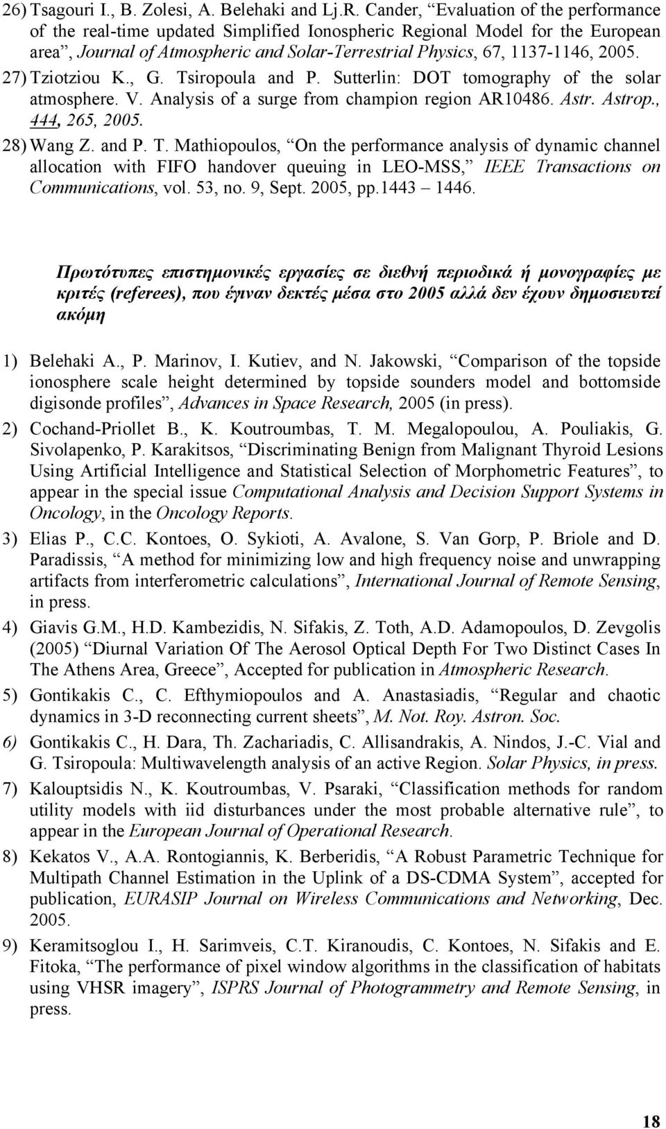 27) Tziotziou K., G. Tsiropoula and P. Sutterlin: DOT tomography of the solar atmosphere. V. Analysis of a surge from champion region AR10486. Astr. Astrop., 444, 265, 2005. 28) Wang Z. and P. T. Mathiopoulos, On the performance analysis of dynamic channel allocation with FIFO handover queuing in LEO-MSS, IEEE Transactions on Communications, vol.