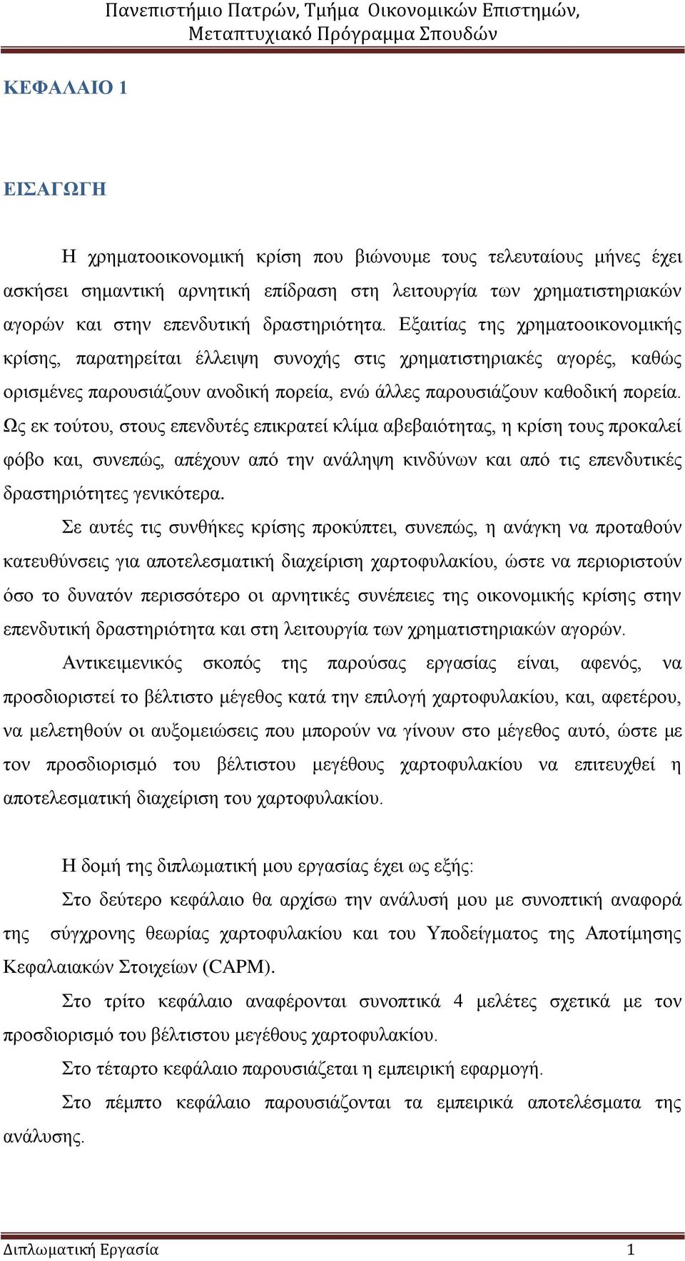 Ωο εθ ηνύηνπ, ζηνπο επελδπηέο επηθξαηεί θιίκα αβεβαηόηεηαο, ε θξίζε ηνπο πξνθαιεί θόβν θαη, ζπλεπώο, απέρνπλ από ηελ αλάιεςε θηλδύλσλ θαη από ηηο επελδπηηθέο δξαζηεξηόηεηεο γεληθόηεξα.