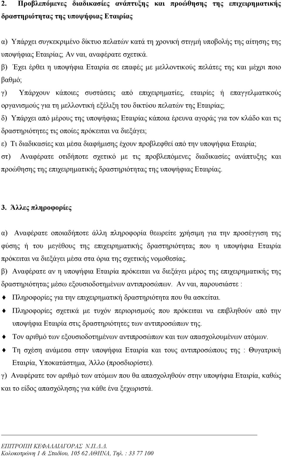 β) Έχει έρθει η υποψήφια Εταιρία σε επαφές µε µελλοντικούς πελάτες της και µέχρι ποιο βαθµό; γ) Υπάρχουν κάποιες συστάσεις από επιχειρηµατίες, εταιρίες ή επαγγελµατικούς οργανισµούς για τη µελλοντική