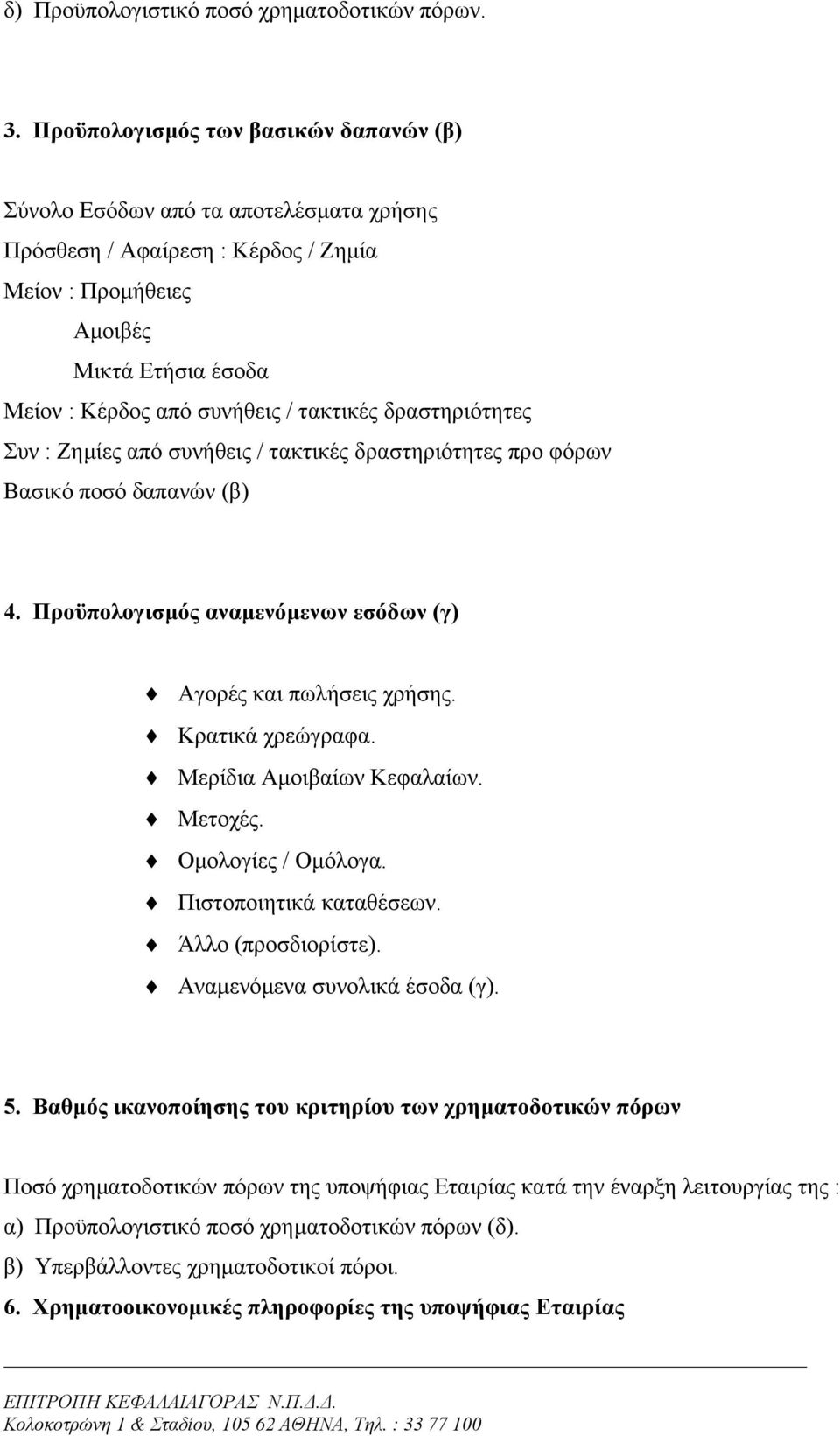 τακτικές δραστηριότητες Συν : Ζηµίες από συνήθεις / τακτικές δραστηριότητες προ φόρων Βασικό ποσό δαπανών (β) 4. Προϋπολογισµός αναµενόµενων εσόδων (γ) Αγορές και πωλήσεις χρήσης. Κρατικά χρεώγραφα.