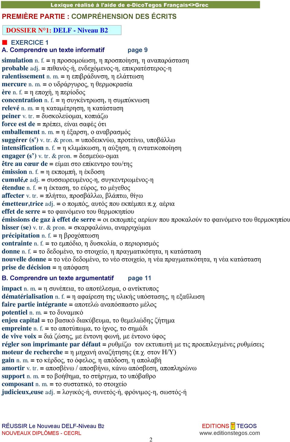 f. = η εποχή, η περίοδος concentration n. f. = η συγκέντρωση, η συμπύκνωση relevé n. m. = η καταμέτρηση, η κατάσταση peiner v. tr.