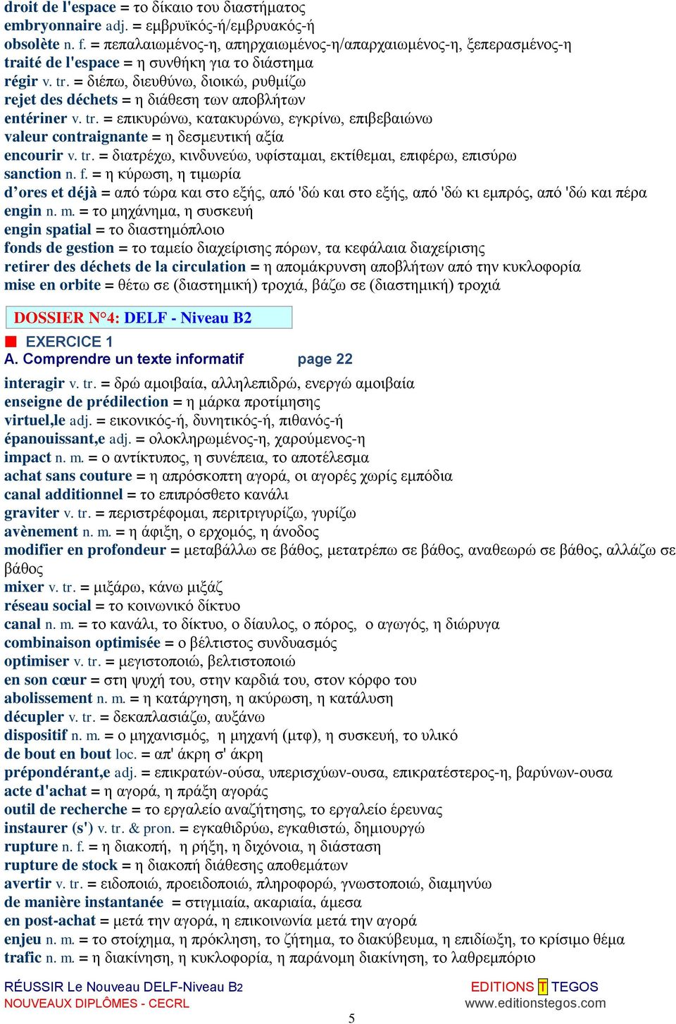 tr. = επικυρώνω, κατακυρώνω, εγκρίνω, επιβεβαιώνω valeur contraignante = η δεσμευτική αξία encourir v. tr. = διατρέχω, κινδυνεύω, υφίσταμαι, εκτίθεμαι, επιφέρω, επισύρω sanction n. f.