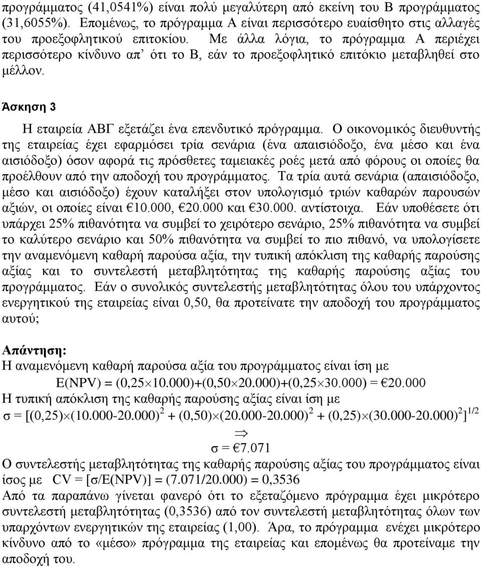 Ο νηθνλνκηθόο δηεπζπληήο ηεο εηαηξείαο έρεη εθαξκόζεη ηξία ζελάξηα (έλα απαηζηόδνμν, έλα κέζν θαη έλα αηζηόδνμν) όζνλ αθνξά ηηο πξόζζεηεο ηακεηαθέο ξνέο κεηά από θόξνπο νη νπνίεο ζα πξνέιζνπλ από ηελ