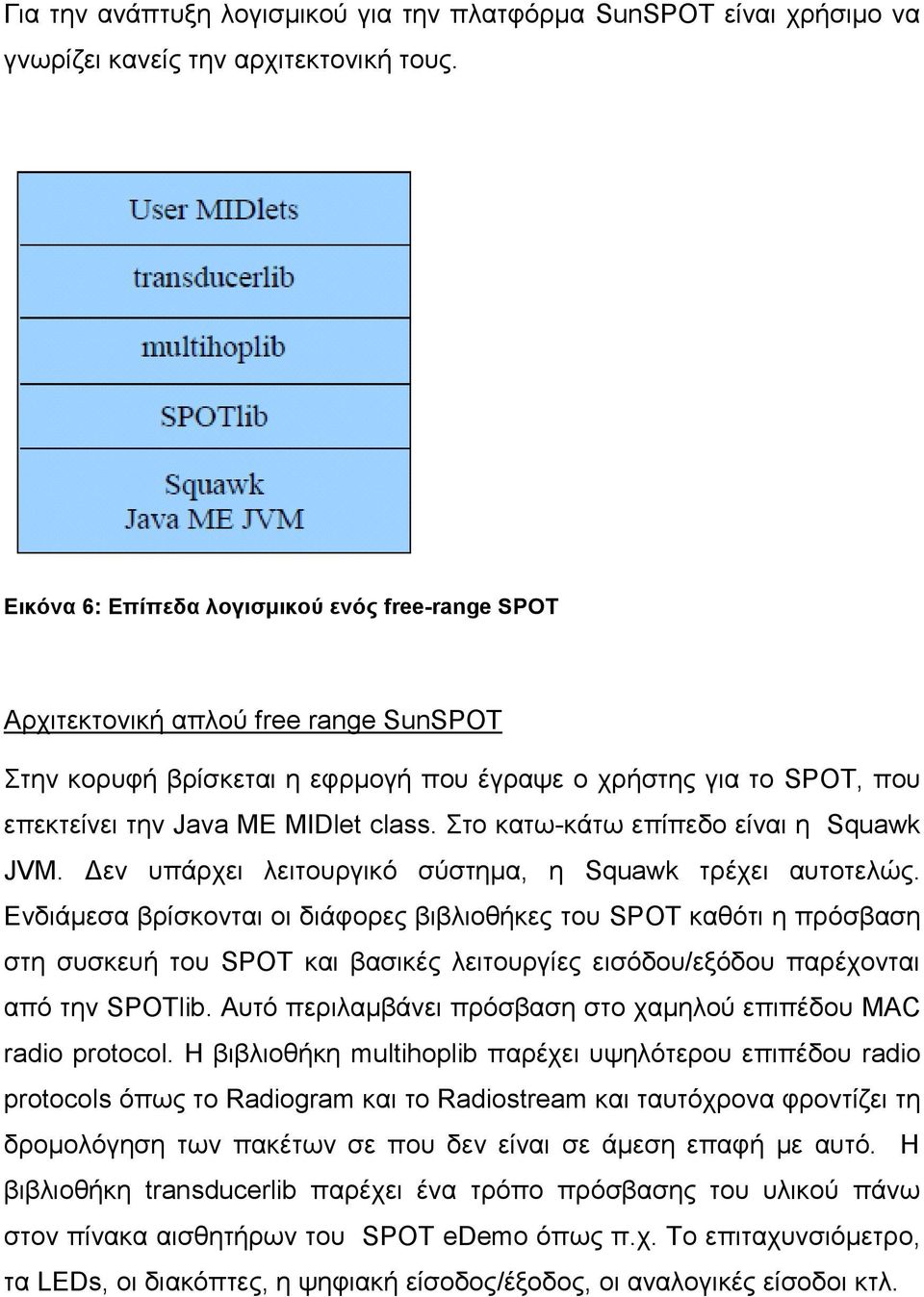 Στο κατω-κάτω επίπεδο είναι η Squawk JVM. Δεν υπάρχει λειτουργικό σύστημα, η Squawk τρέχει αυτοτελώς.