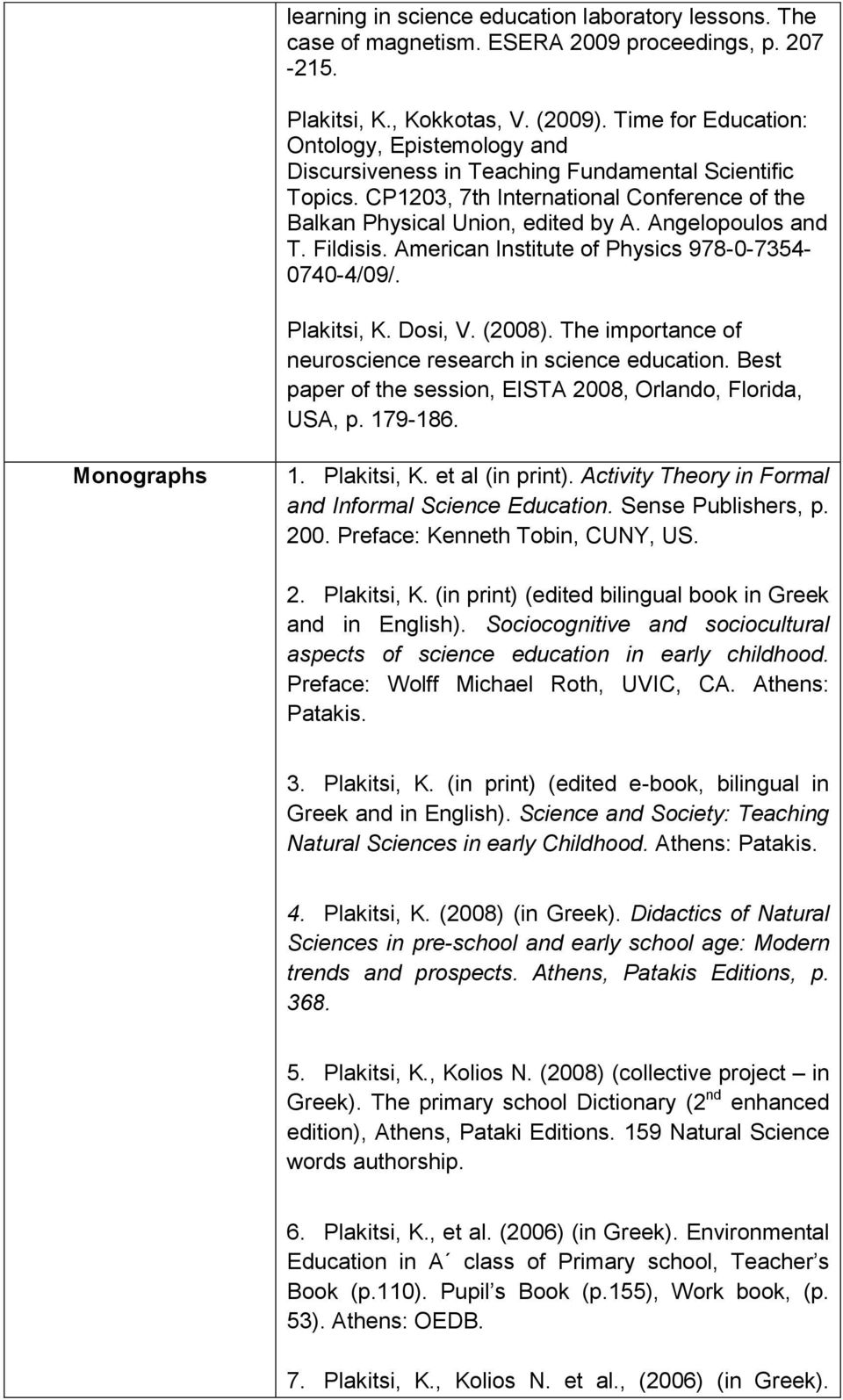 Angelopoulos and T. Fildisis. American Institute of Physics 978-0-7354-0740-4/09/. Plakitsi, K. Dosi, V. (2008). The importance of neuroscience research in science education.