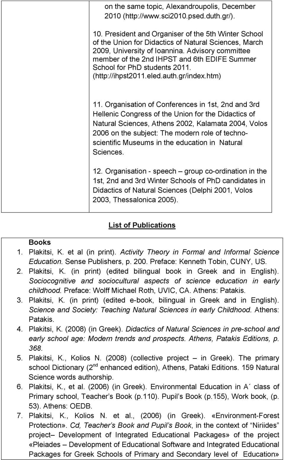 Advisory committee member of the 2nd IHPST and 6th EDIFE Summer School for PhD students 2011. (http://ihpst2011.eled.auth.gr/index.htm) 11.