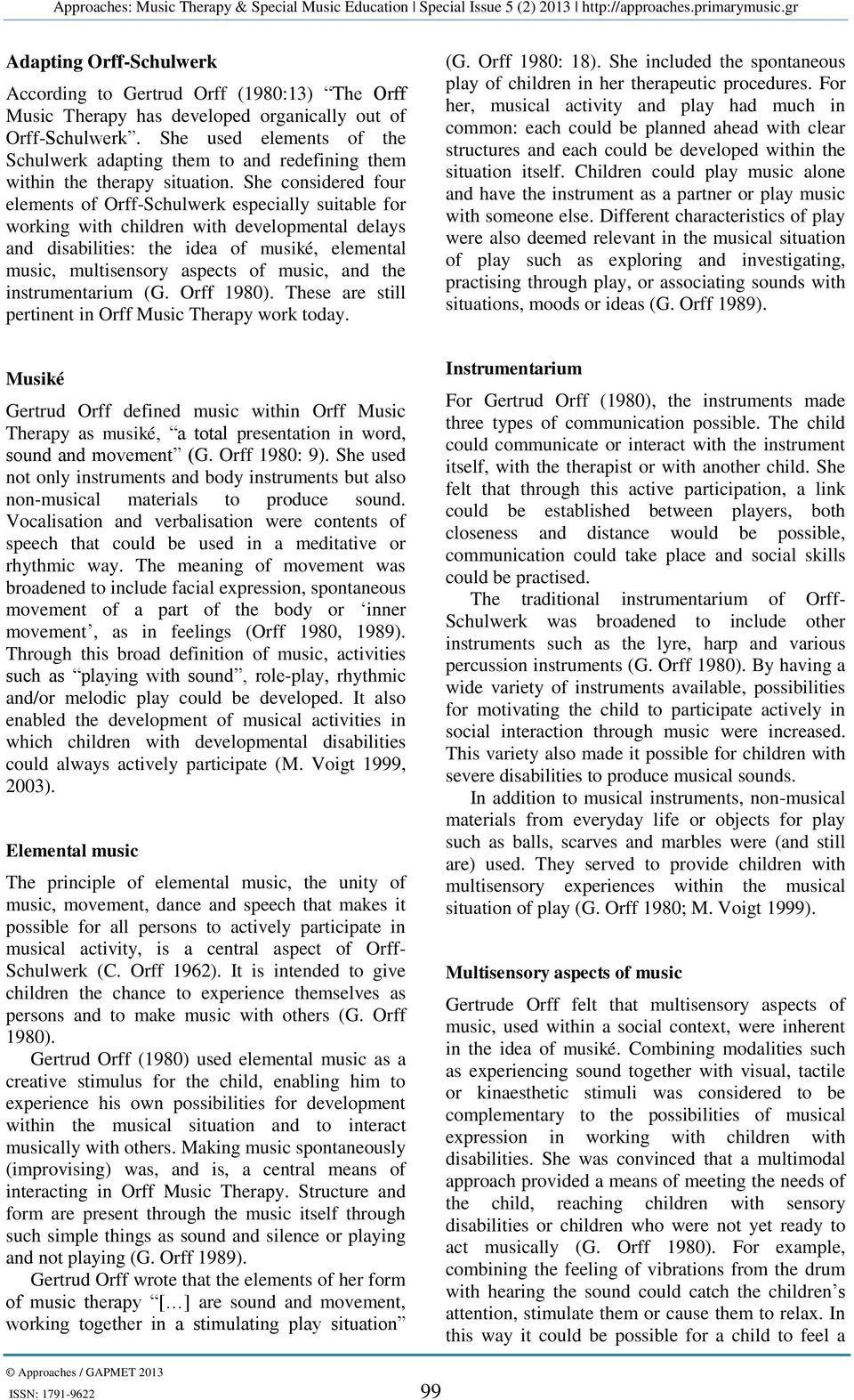 She considered four elements of Orff-Schulwerk especially suitable for working with children with developmental delays and disabilities: the idea of musiké, elemental music, multisensory aspects of