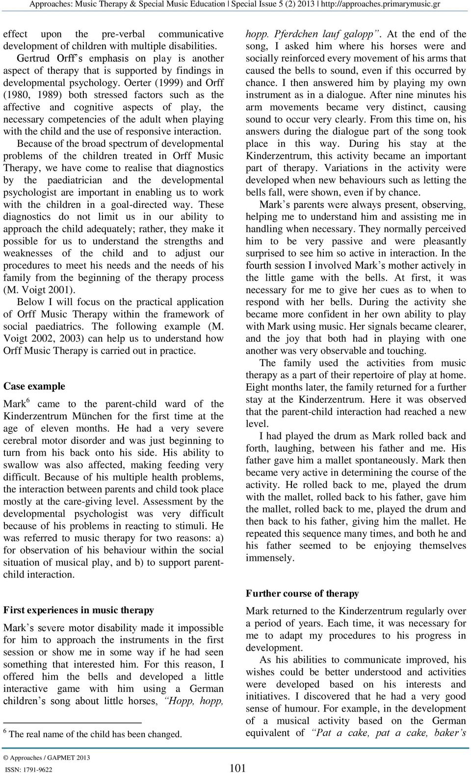 Oerter (1999) and Orff (1980, 1989) both stressed factors such as the affective and cognitive aspects of play, the necessary competencies of the adult when playing with the child and the use of