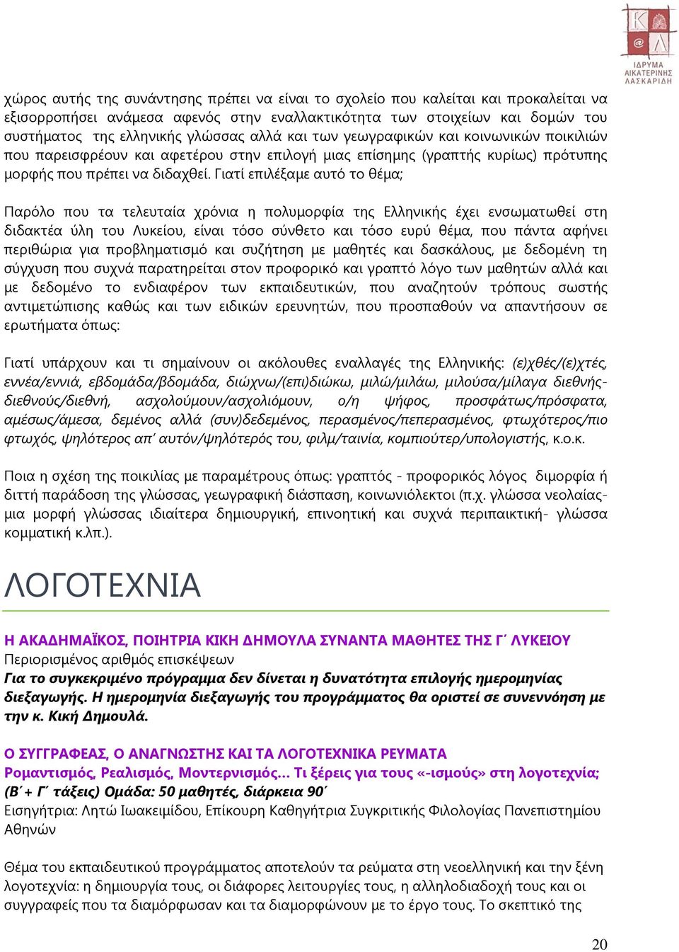 Γιατί επιλέξαμε αυτό το θέμα; Παρόλο που τα τελευταία χρόνια η πολυμορφία της Ελληνικής έχει ενσωματωθεί στη διδακτέα ύλη του Λυκείου, είναι τόσο σύνθετο και τόσο ευρύ θέμα, που πάντα αφήνει