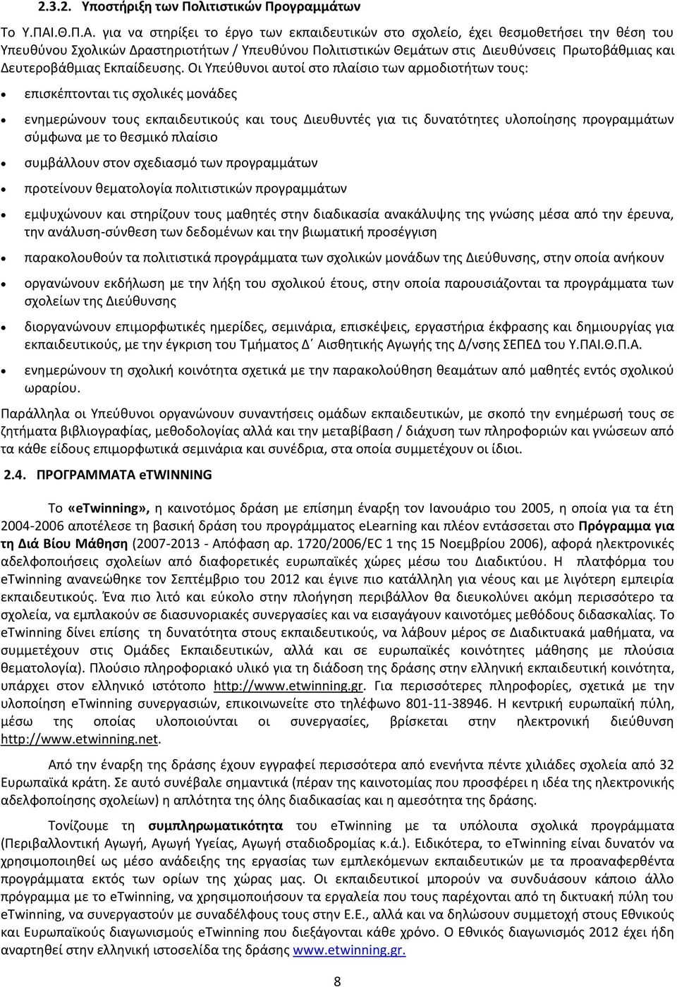 για να στηρίξει το έργο των εκπαιδευτικών στο σχολείο, έχει θεσμοθετήσει την θέση του Υπευθύνου Σχολικών Δραστηριοτήτων / Υπευθύνου Πολιτιστικών Θεμάτων στις Διευθύνσεις Πρωτοβάθμιας και