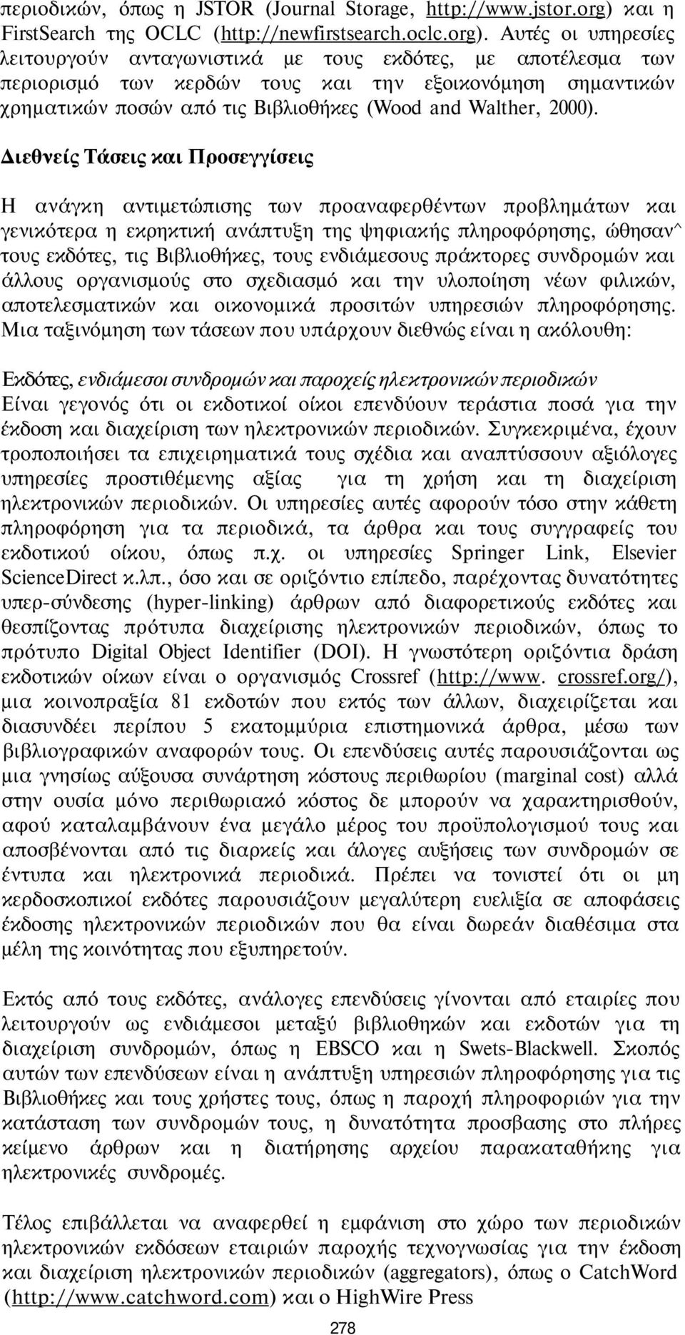 Αυτές οι υπηρεσίες λειτουργούν ανταγωνιστικά με τους εκδότες, με αποτέλεσμα των περιορισμό των κερδών τους και την εξοικονόμηση σημαντικών χρηματικών ποσών από τις Βιβλιοθήκες (Wood and Walther,