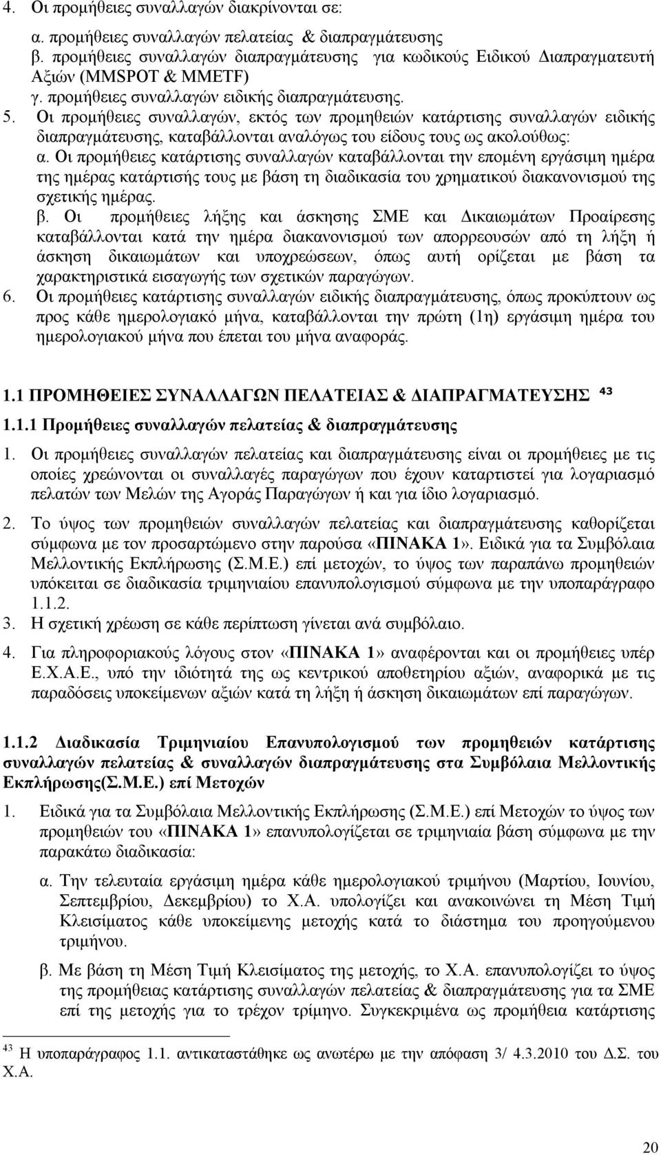 Οι προμήθειες κατάρτισης συναλλαγών καταβάλλονται την επομένη εργάσιμη ημέρα της ημέρας κατάρτισής τους με βά