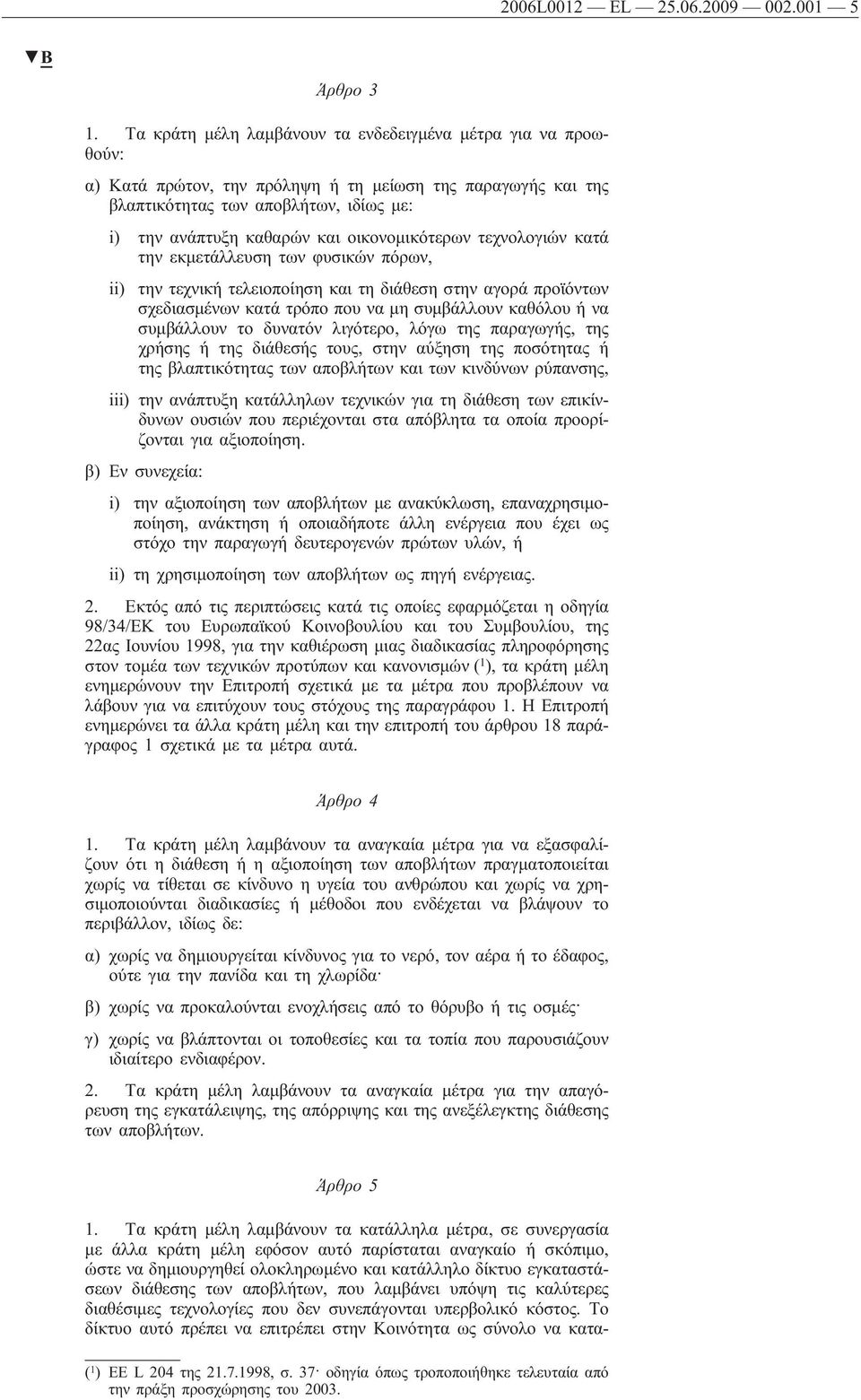 οικονομικότερων τεχνολογιών κατά την εκμετάλλευση των φυσικών πόρων, ii) την τεχνική τελειοποίηση και τη διάθεση στην αγορά προϊόντων σχεδιασμένων κατά τρόπο που να μη συμβάλλουν καθόλου ή να