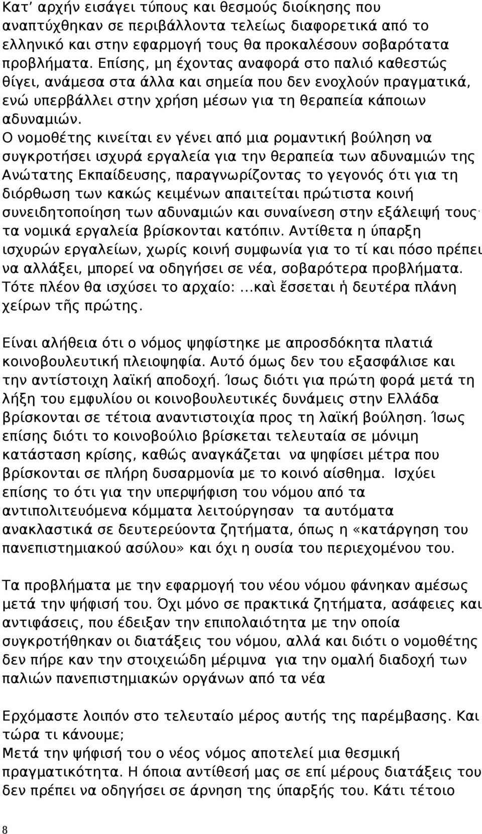 Ο νομοθέτης κινείται εν γένει από μια ρομαντική βούληση να συγκροτήσει ισχυρά εργαλεία για την θεραπεία των αδυναμιών της Ανώτατης Εκπαίδευσης, παραγνωρίζοντας το γεγονός ότι για τη διόρθωση των