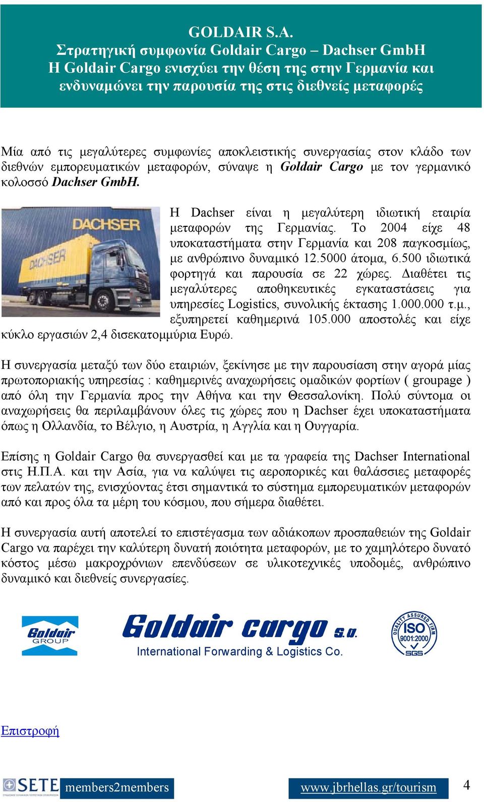 Στρατηγική συµφωνία Goldair Cargo Dachser GmbH H Goldair Cargo ενισχύει την θέση της στην Γερµανία και ενδυναµώνει την παρουσία της στις διεθνείς µεταφορές Μία από τις µεγαλύτερες συµφωνίες