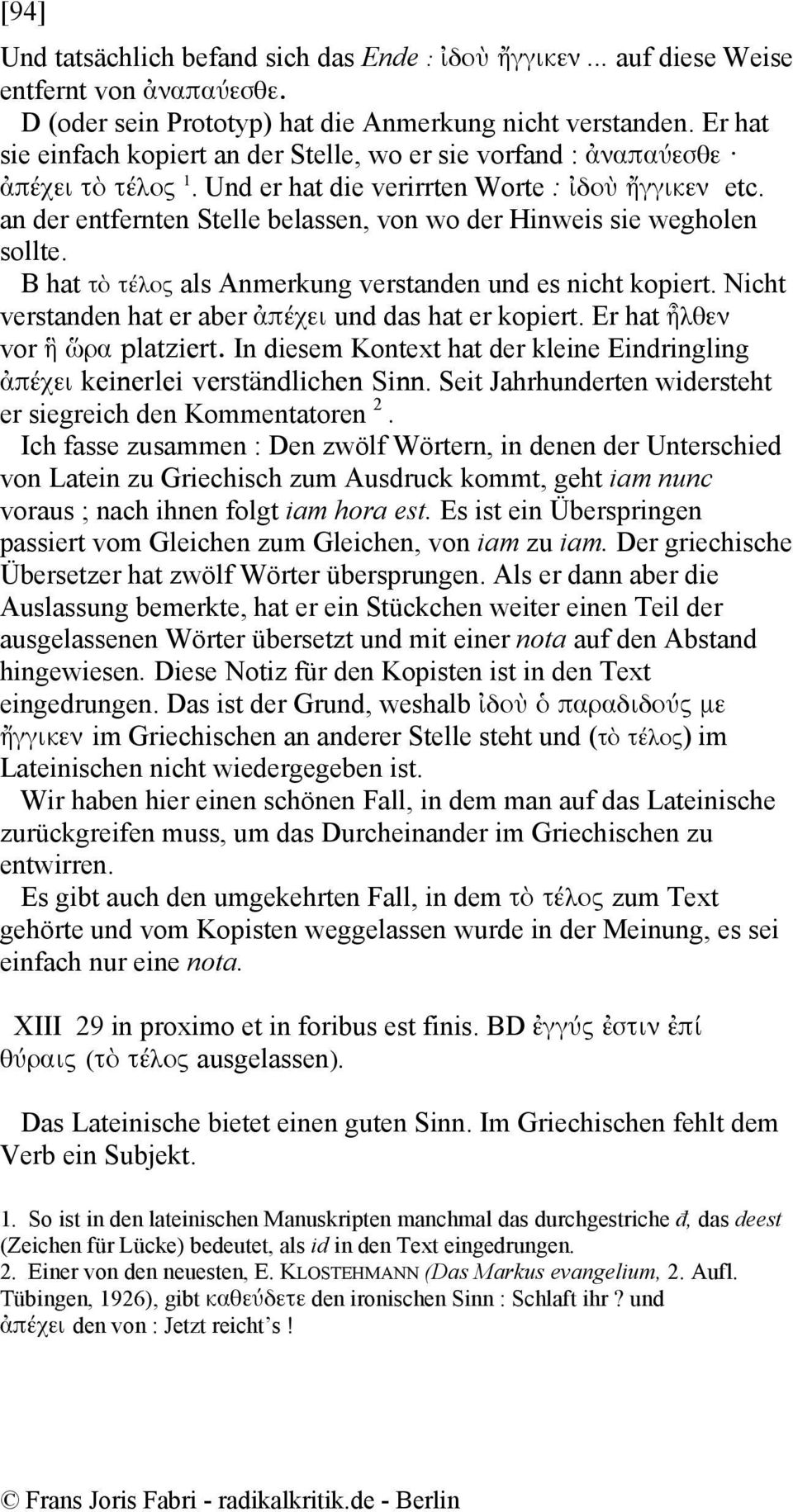 an der entfernten Stelle belassen, von wo der Hinweis sie wegholen sollte. B hat τὸ τέλος als Anmerkung verstanden und es nicht kopiert. Nicht verstanden hat er aber ἀπέχει und das hat er kopiert.