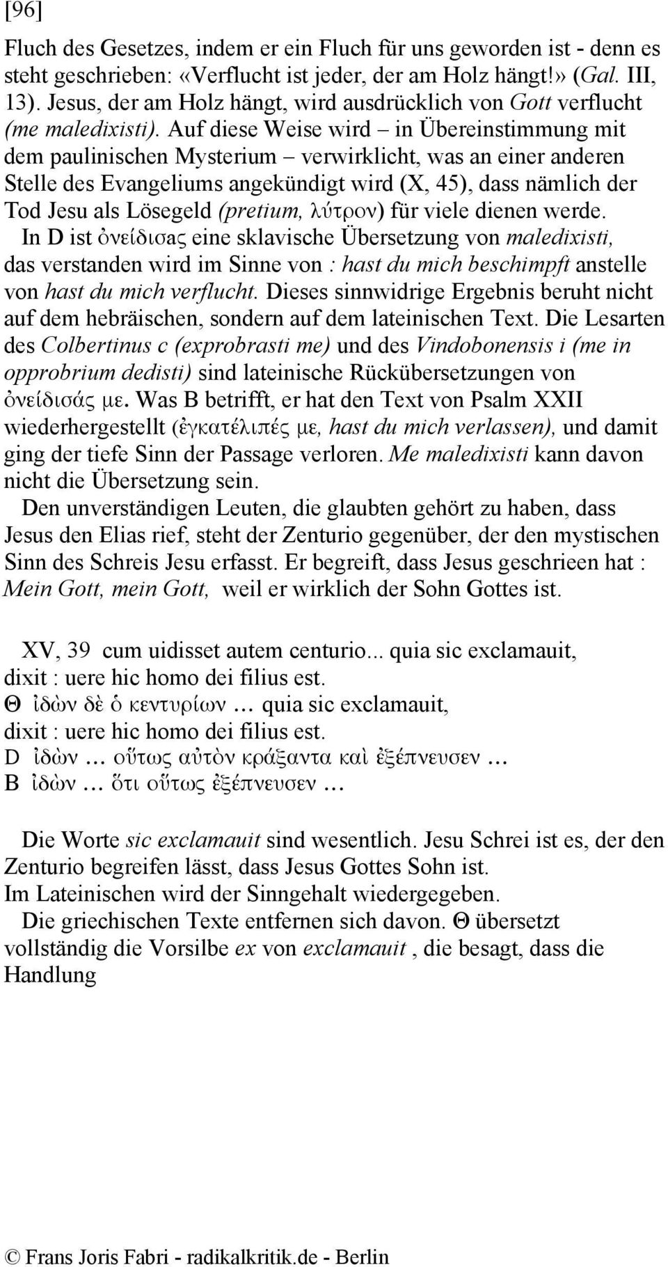 Auf diese Weise wird in Übereinstimmung mit dem paulinischen Mysterium verwirklicht, was an einer anderen Stelle des Evangeliums angekündigt wird (X, 45), dass nämlich der Tod Jesu als Lösegeld