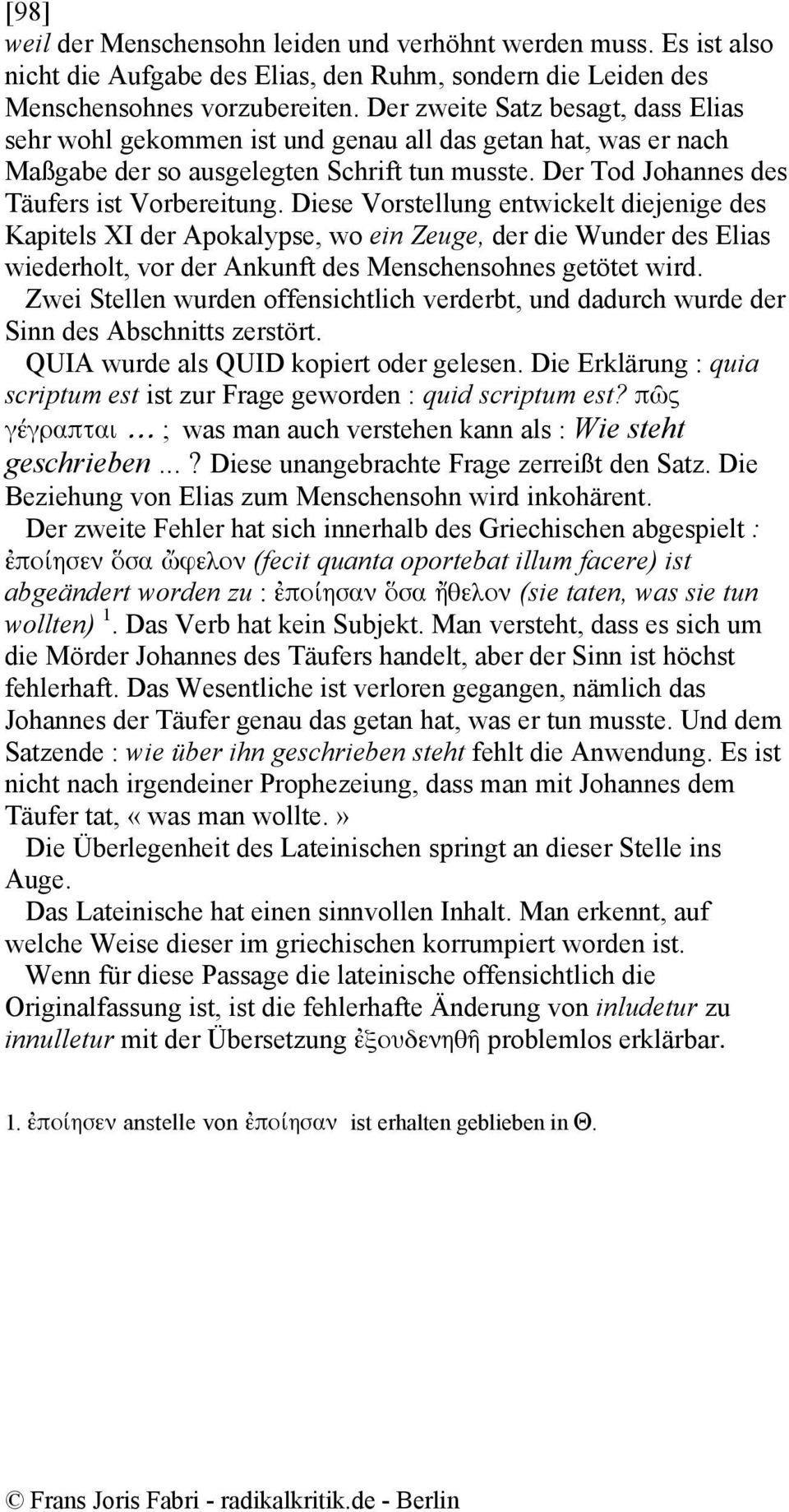 Diese Vorstellung entwickelt diejenige des Kapitels XI der Apokalypse, wo ein Zeuge, der die Wunder des Elias wiederholt, vor der Ankunft des Menschensohnes getötet wird.