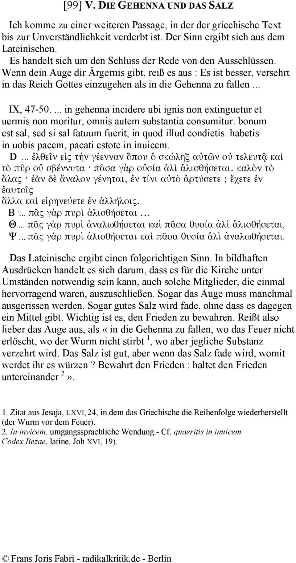 .. IX, 47-50.... in gehenna incidere ubi ignis non extinguetur et uermis non moritur, omnis autem substantia consumitur. bonum est sal, sed si sal fatuum fuerit, in quod illud condietis.