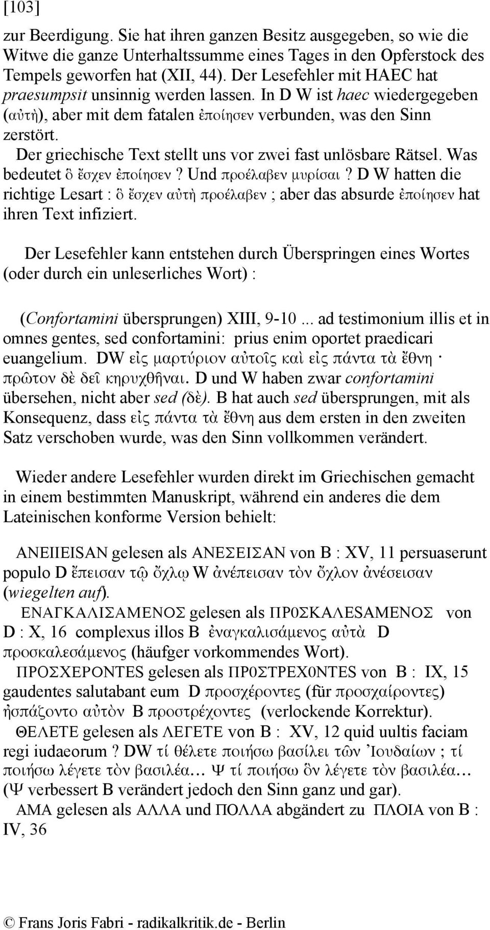 Der griechische Text stellt uns vor zwei fast unlösbare Rätsel. Was bedeutet ὃ ἔσχεν ἐποίησεν? Und προέλαβεν µυρίσαι?