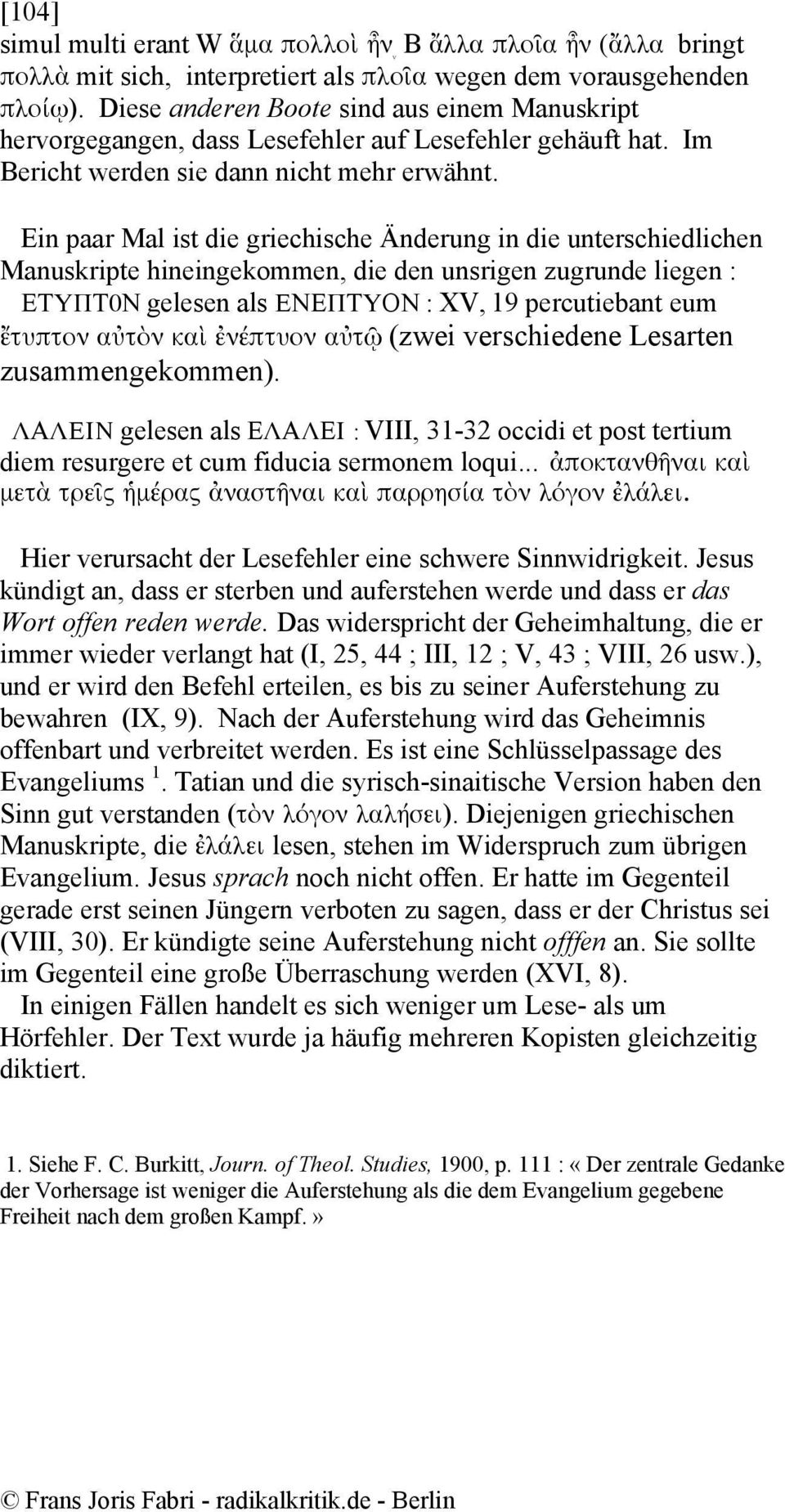 Ein paar Mal ist die griechische Änderung in die unterschiedlichen Manuskripte hineingekommen, die den unsrigen zugrunde liegen : ETΥΠT0N gelesen als ΕNEΠTΥON : XV, 19 percutiebant eum ἔτυπτον αὐτὸν