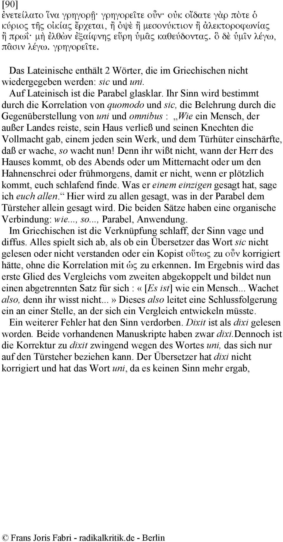 Ihr Sinn wird bestimmt durch die Korrelation von quomodo und sic, die Belehrung durch die Gegenüberstellung von uni und omnibus : Wie ein Mensch, der außer Landes reiste, sein Haus verließ und seinen