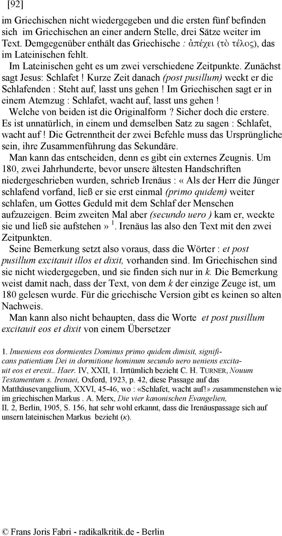 Kurze Zeit danach (post pusillum) weckt er die Schlafenden : Steht auf, lasst uns gehen! Im Griechischen sagt er in einem Atemzug : Schlafet, wacht auf, lasst uns gehen!