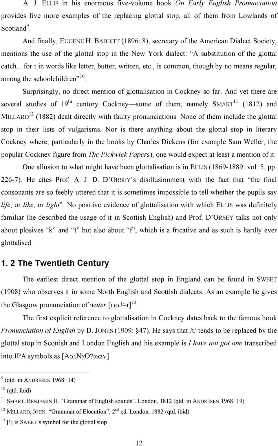 written, etc., is common, though by no means regular, among the schoolchildren 10. Surprisingly, no direct mention of glottalisation in Cockney so far.