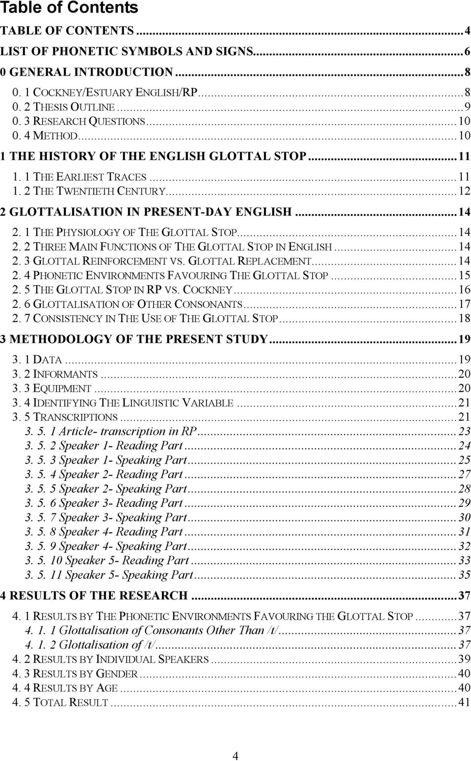 1 THE PHYSIOLOGY OF THE GLOTTAL STOP...14 2. 2 THREE MAIN FUNCTIONS OF THE GLOTTAL STOP IN ENGLISH...14 2. 3 GLOTTAL REINFORCEMENT VS. GLOTTAL REPLACEMENT...14 2. 4 PHONETIC ENVIRONMENTS FAVOURING THE GLOTTAL STOP.