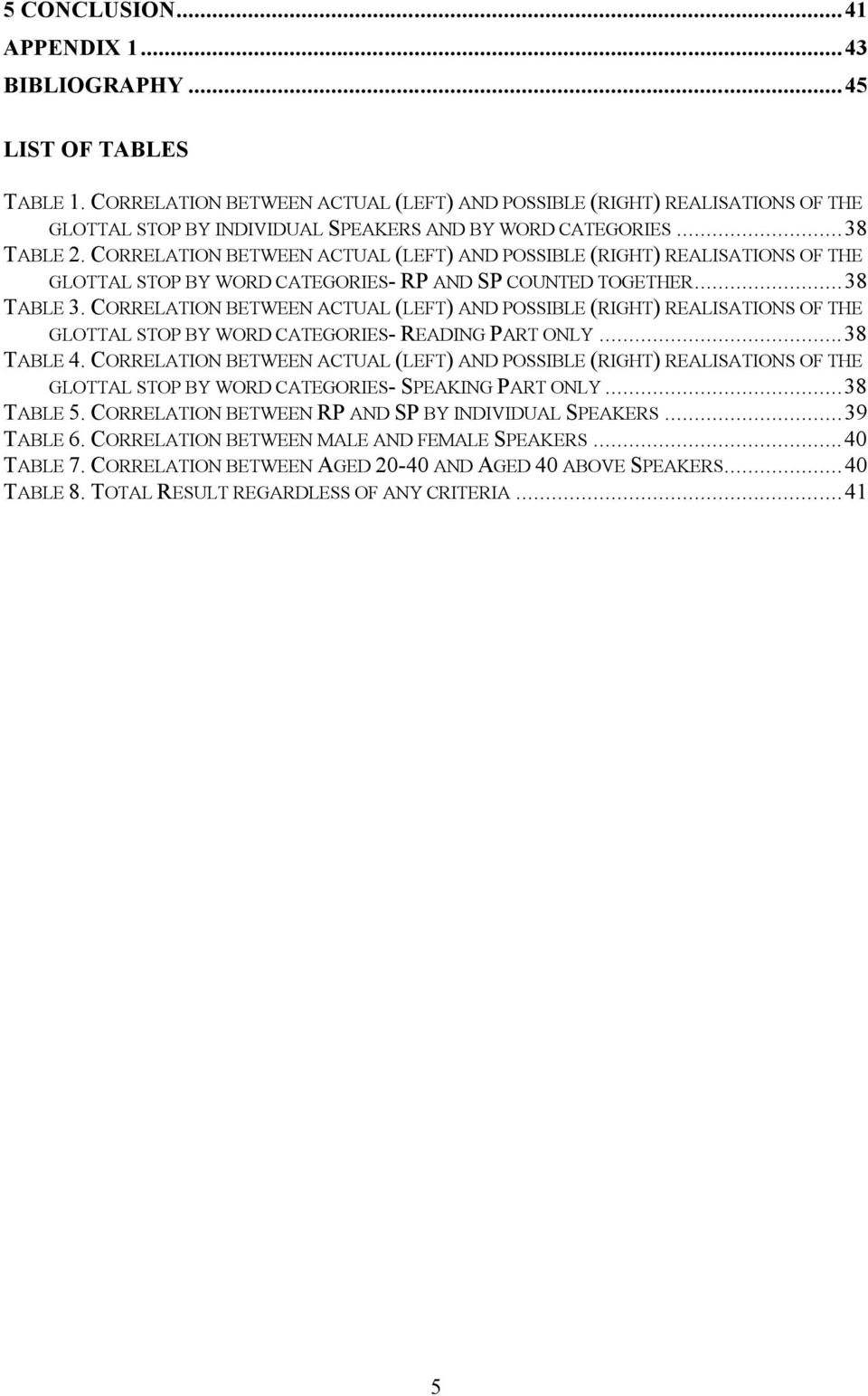 CORRELATION BETWEEN ACTUAL (LEFT) AND POSSIBLE (RIGHT) REALISATIONS OF THE GLOTTAL STOP BY WORD CATEGORIES- RP AND SP COUNTED TOGETHER...38 TABLE 3.