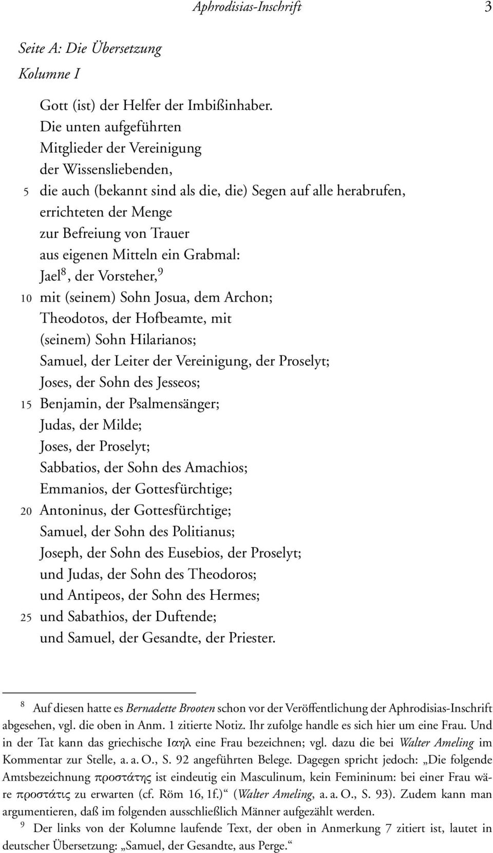 Mitteln ein Grabmal: Jael 8, der Vorsteher, 9 10 mit (seinem) Sohn Josua, dem Archon; Theodotos, der Hofbeamte, mit (seinem) Sohn Hilarianos; Samuel, der Leiter der Vereinigung, der Proselyt; Joses,