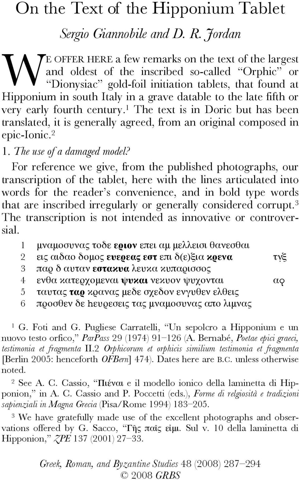 grave datable to the late fifth or very early fourth century. 1 The text is in Doric but has been translated, it is generally agreed, from an original composed in epic-ionic. 2 1.