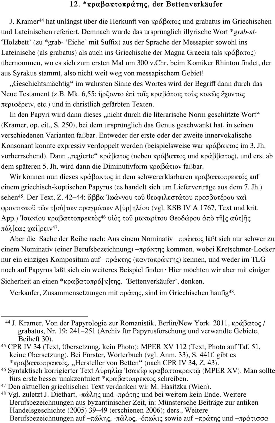 Graecia (als κράβατος) übernommen, wo es sich zum ersten Mal um 300 v.chr. beim Komiker Rhinton findet, der aus Syrakus stammt, also nicht weit weg von messapischem Gebiet!