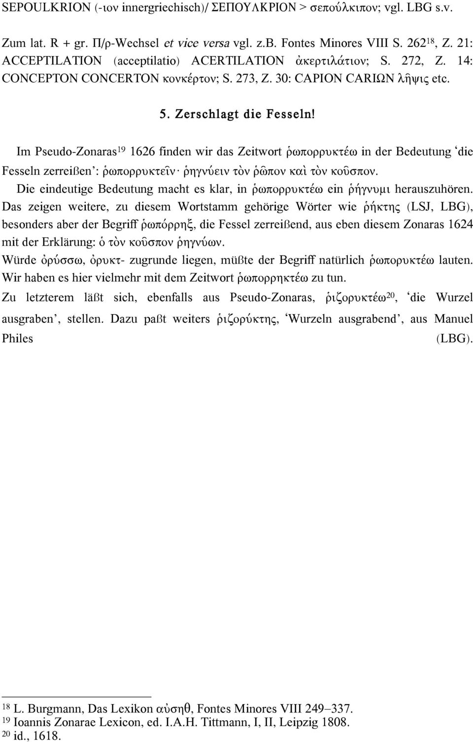 Im Pseudo-Zonaras 19 1626 finden wir das Zeitwort ῥωπορρυκτέω in der Bedeutung ʻdie Fesseln zerreißenʼ: ῥωπορρυκτεῖν ῥηγνύειν τὸν ῥῶπον καὶ τὸν κοῦσπον.