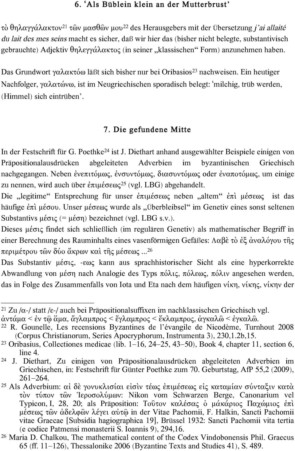 Ein heutiger Nachfolger, γαλατώνω, ist im Neugriechischen sporadisch belegt: ʻmilchig, trüb werden, (Himmel) sich eintrübenʼ. 7. Die gefundene Mitte In der Festschrift für G. Poethke 24 ist J.