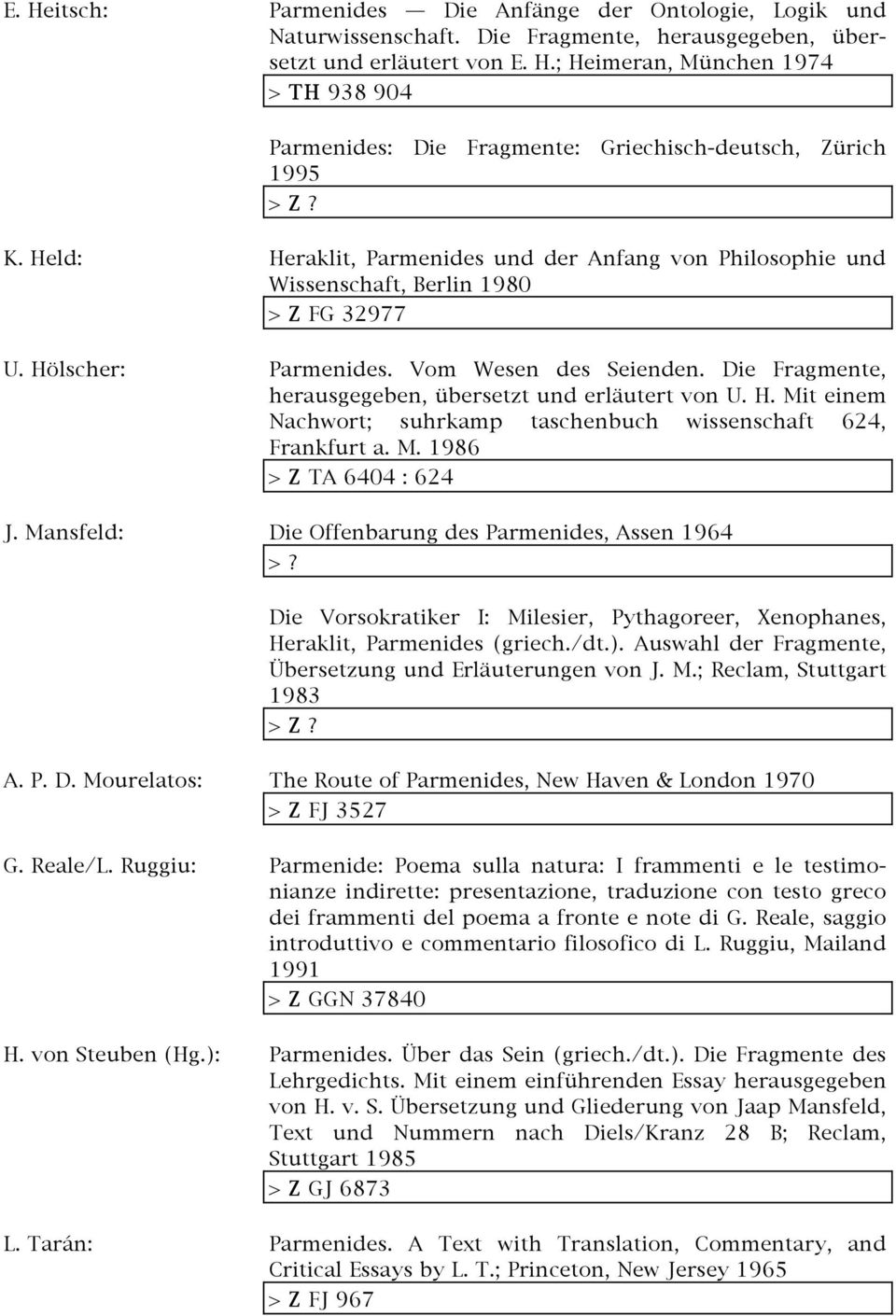 Die Fragmente, herausgegeben, übersetzt und erläutert von U. H. Mit einem Nachwort; suhrkamp taschenbuch wissenschaft 624, Frankfurt a. M. 1986 > Z TA 6404 : 624 J.