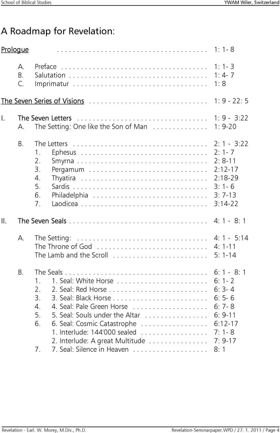 The Setting: One like the Son of Man.............. 1: 9-20 B. The Letters.................................. 2: 1-3:22 1. Ephesus................................ 2: 1-7 2. Smyrna................................. 2: 8-11 3.