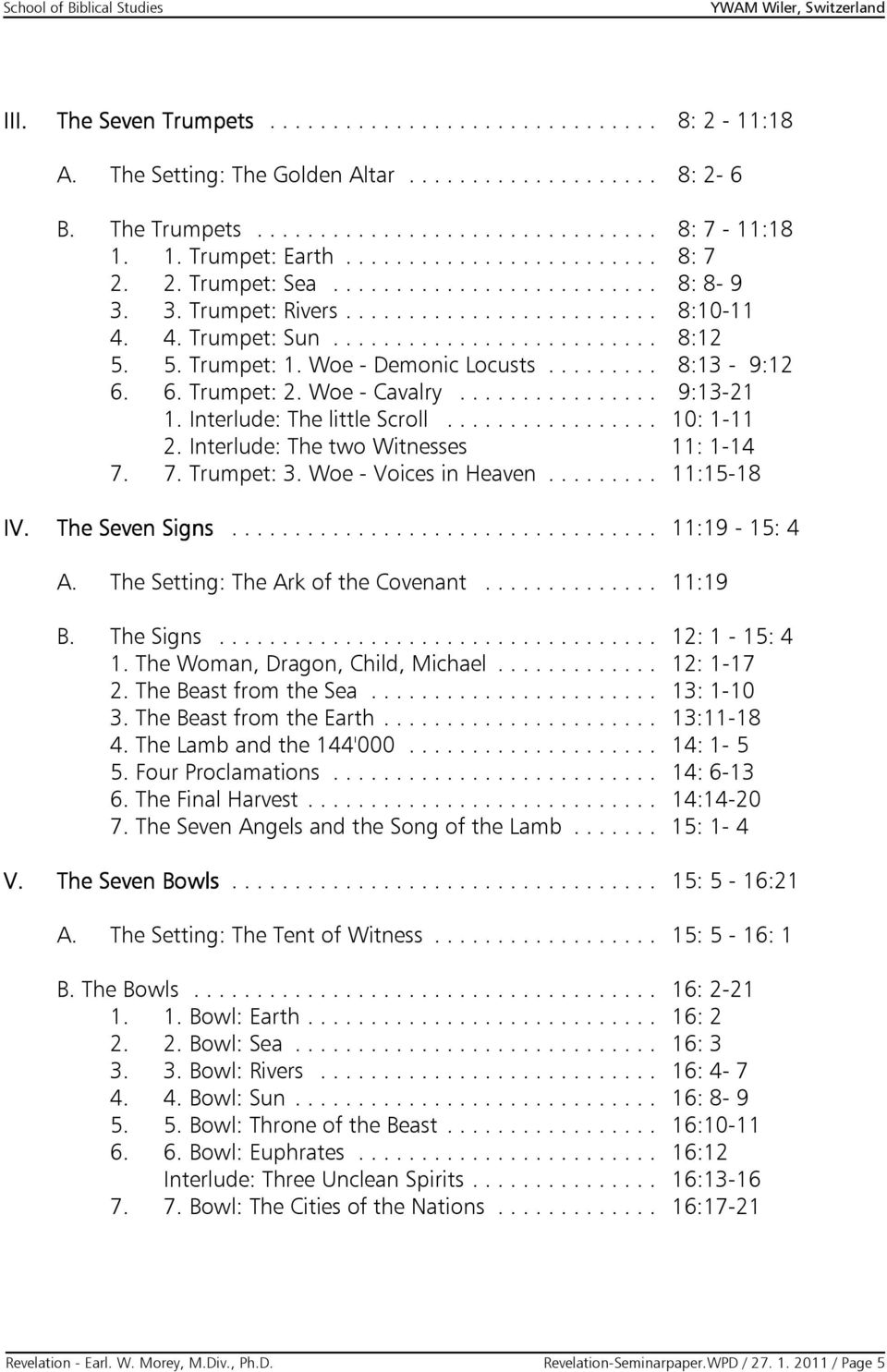 5. Trumpet: 1. Woe - Demonic Locusts......... 8:13-9:12 6. 6. Trumpet: 2. Woe - Cavalry................ 9:13-21 1. Interlude: The little Scroll................. 10: 1-11 2.