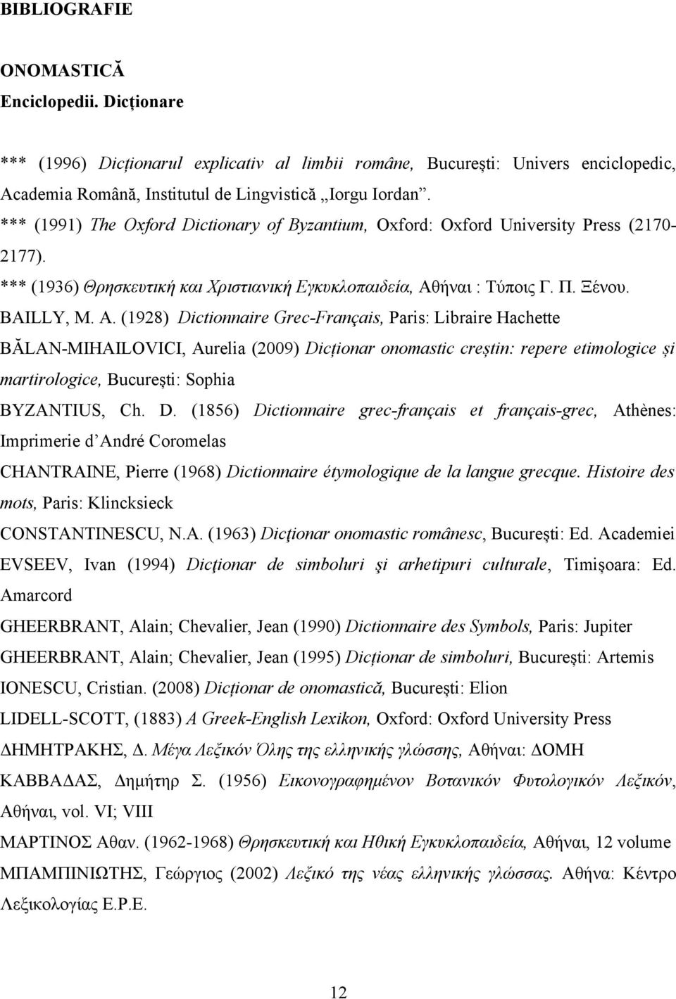 (1928) Dictionnaire Grec-Français, Paris: Libraire Hachette BĂLAN-MIHAILOVICI, Aurelia (2009) Dicționar onomastic creștin: repere etimologice și martirologice, București: Sophia BYZANTIUS, Ch. D. (1856) Dictionnaire grec-français et français-grec, Athènes: Imprimerie d André Coromelas CHANTRAINE, Pierre (1968) Dictionnaire étymologique de la langue grecque.